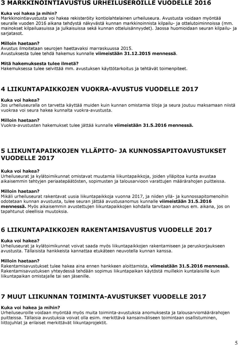 mainokset kilpailuasuissa ja julkaisuissa sekä kunnan otteluisännyydet). Jaossa huomioidaan seuran kilpailu- ja sarjatasot. Avustus ilmoitetaan seurojen haettavaksi marraskuussa 2015.