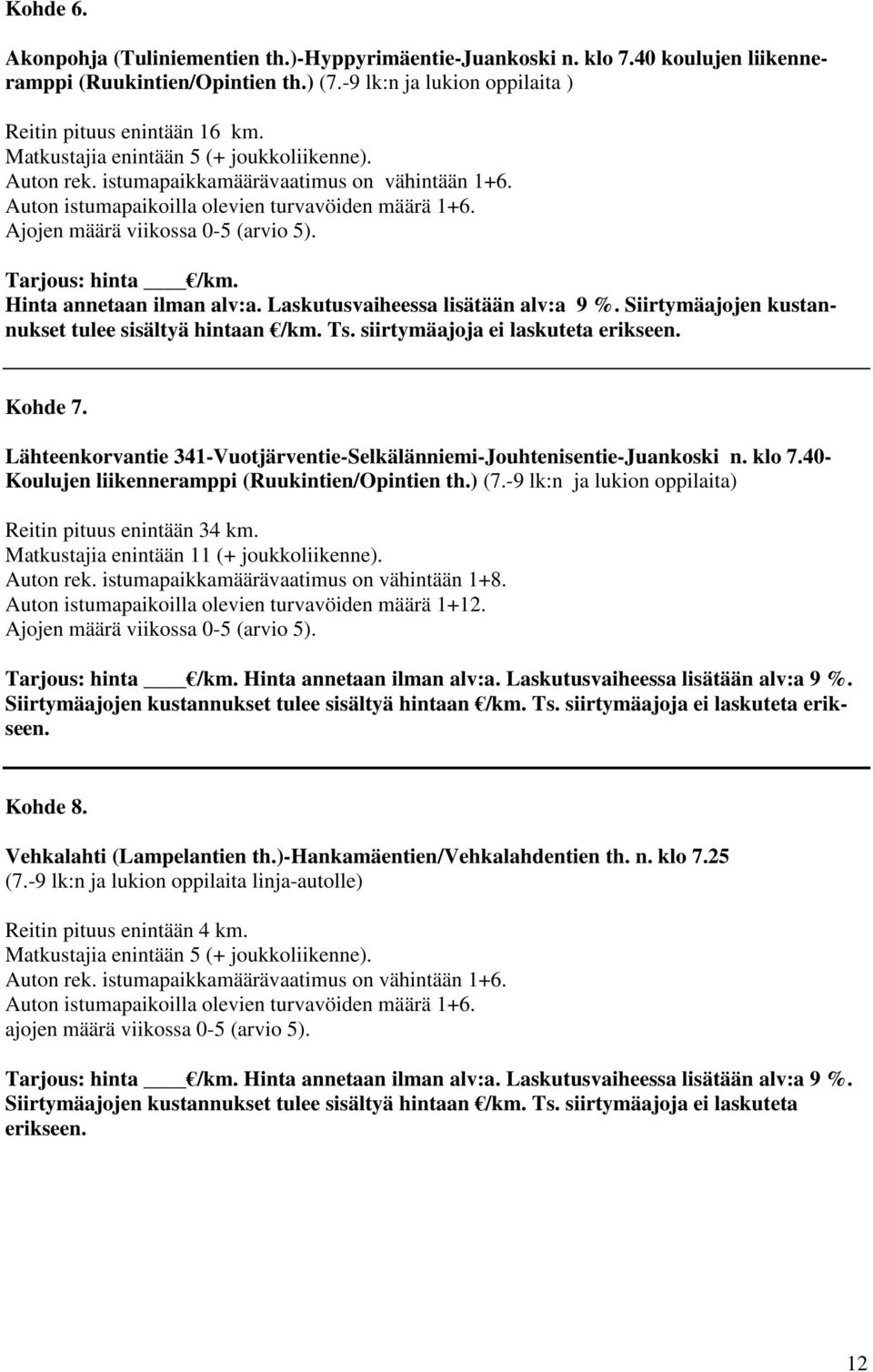 Tarjous: hinta /km. Hinta annetaan ilman alv:a. Laskutusvaiheessa lisätään alv:a 9 %. Siirtymäajojen kustannukset tulee sisältyä hintaan /km. Ts. siirtymäajoja ei laskuteta Kohde 7.