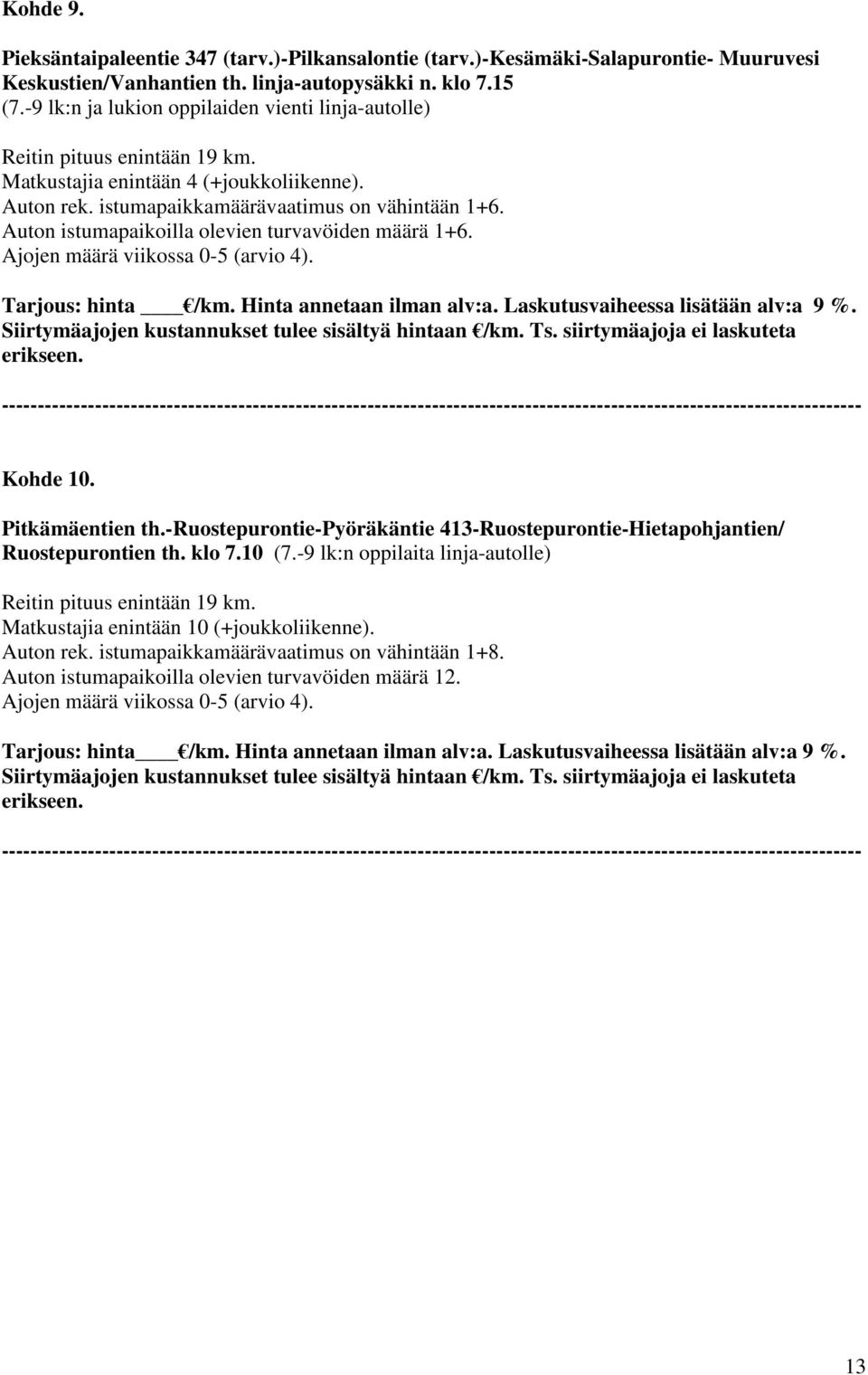 Auton istumapaikoilla olevien turvavöiden määrä 1+6. Ajojen määrä viikossa 0-5 (arvio 4). Tarjous: hinta /km. Hinta annetaan ilman alv:a. Laskutusvaiheessa lisätään alv:a 9 %. Kohde 10.