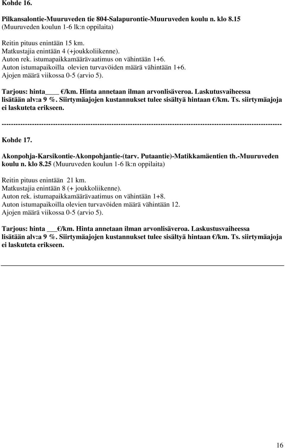 Hinta annetaan ilman arvonlisäveroa. Laskutusvaiheessa lisätään alv:a 9 %. Siirtymäajojen kustannukset tulee sisältyä hintaan /km. Ts. siirtymäajoja ei laskuteta Kohde 17.