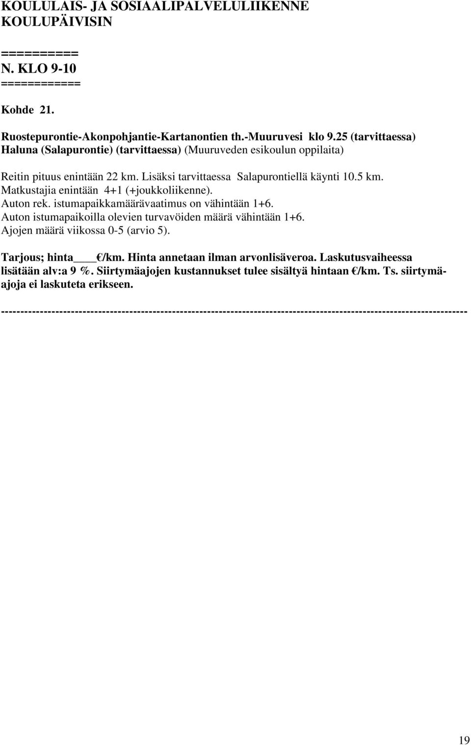 Matkustajia enintään 4+1 (+joukkoliikenne). Auton rek. istumapaikkamäärävaatimus on vähintään 1+6. Auton istumapaikoilla olevien turvavöiden määrä vähintään 1+6.