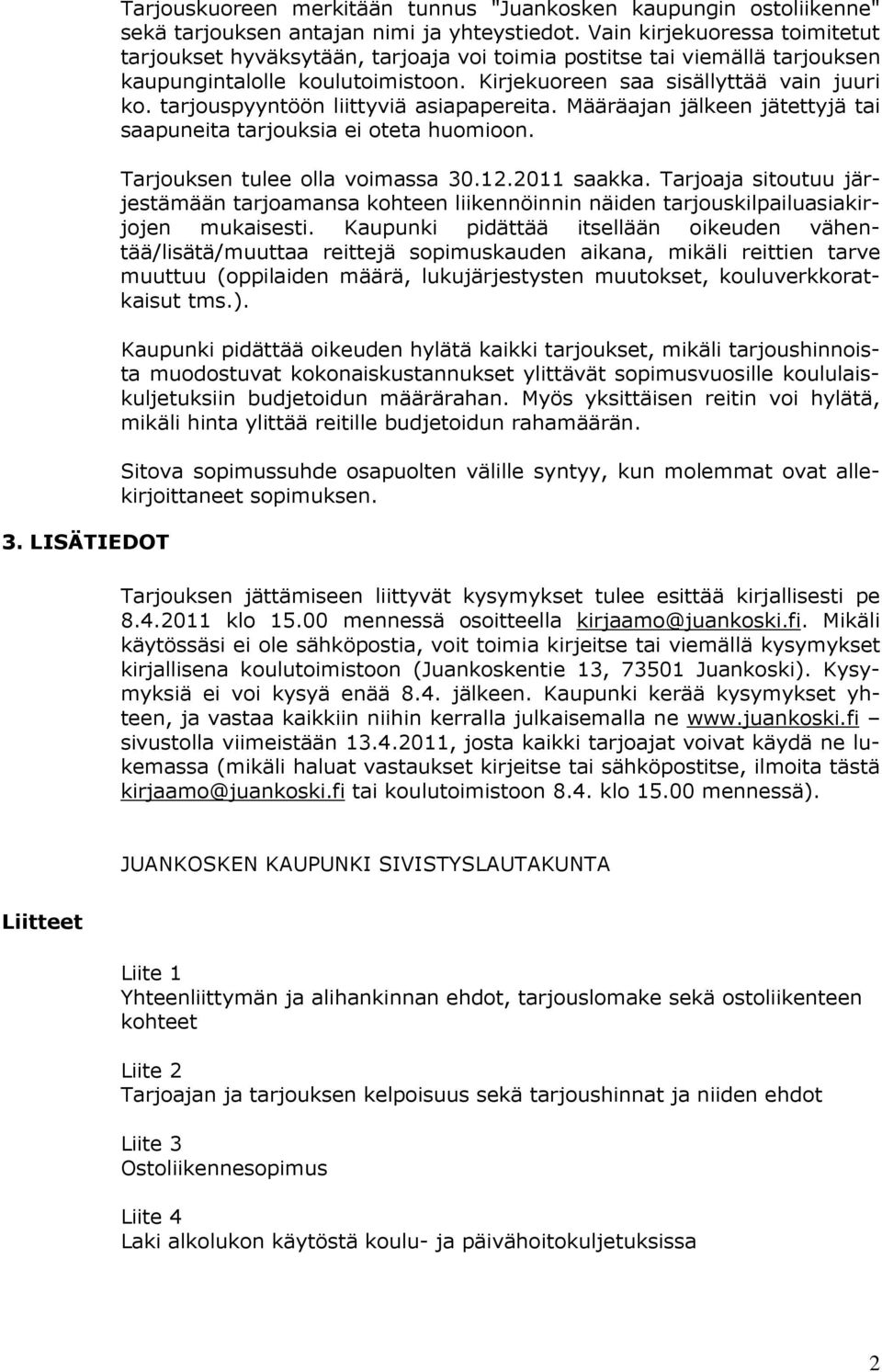 tarjouspyyntöön liittyviä asiapapereita. Määräajan jälkeen jätettyjä tai saapuneita tarjouksia ei oteta huomioon. Tarjouksen tulee olla voimassa 30.12.2011 saakka.