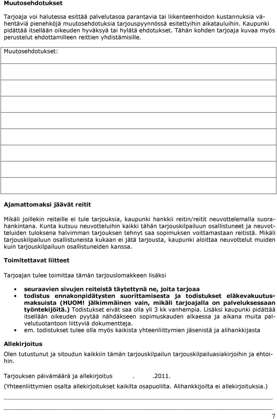 Muutosehdotukset: Ajamattomaksi jäävät reitit Mikäli joillekin reiteille ei tule tarjouksia, kaupunki hankkii reitin/reitit neuvottelemalla suorahankintana.