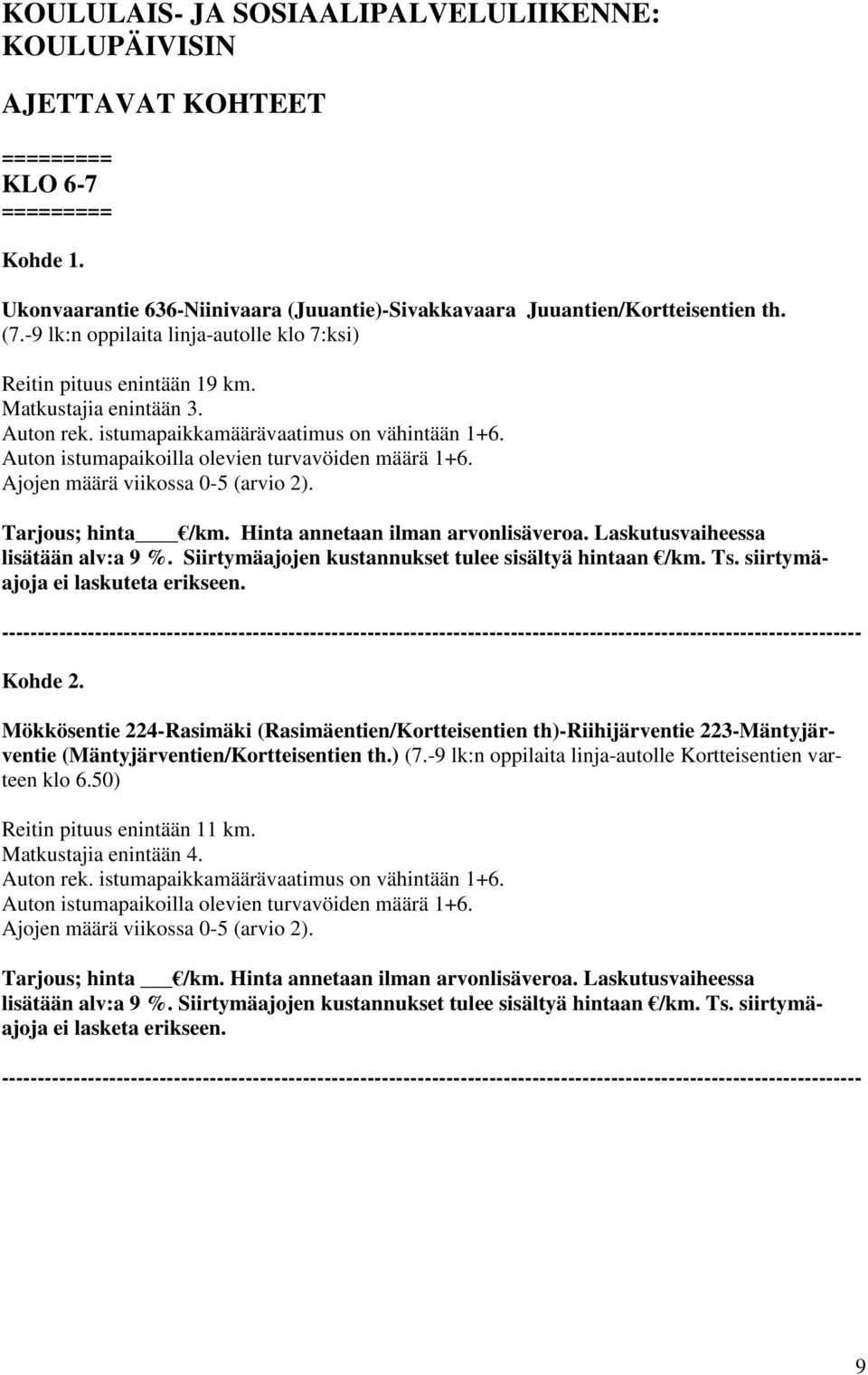 Auton istumapaikoilla olevien turvavöiden määrä 1+6. Ajojen määrä viikossa 0-5 (arvio 2). Tarjous; hinta /km. Hinta annetaan ilman arvonlisäveroa. Laskutusvaiheessa lisätään alv:a 9 %.