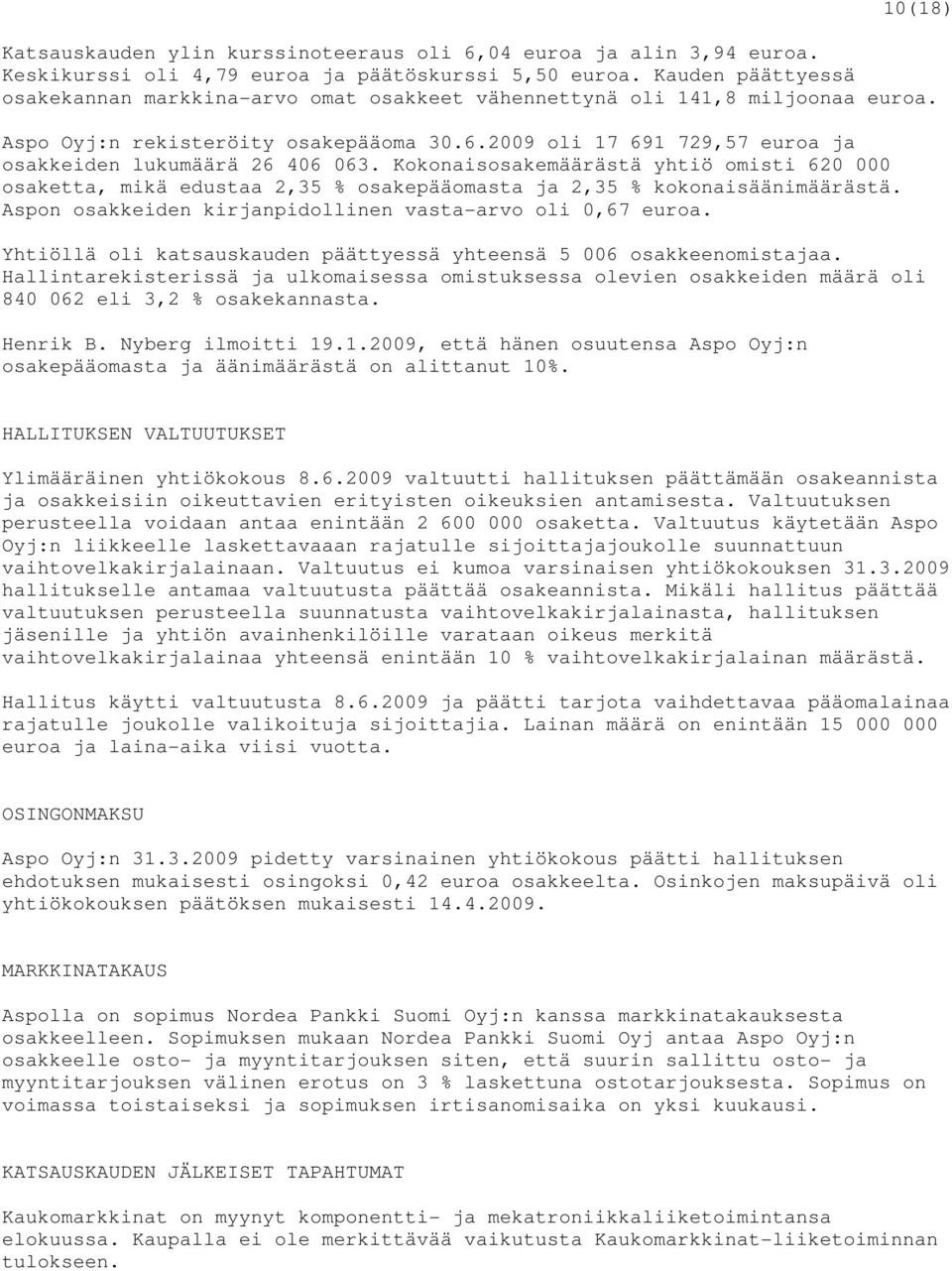 2009 oli 17 691 729,57 euroa ja osakkeiden lukumäärä 26 406 063. Kokonaisosakemäärästä yhtiö omisti 620 000 osaketta, mikä edustaa 2,35 % osakepääomasta ja 2,35 % kokonaisäänimäärästä.