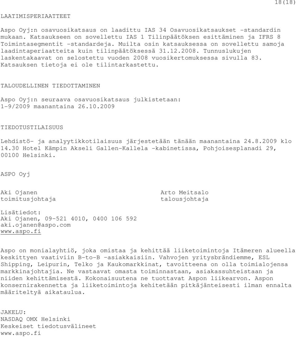 2008. Tunnuslukujen laskentakaavat on selostettu vuoden 2008 vuosikertomuksessa sivulla 83. Katsauksen tietoja ei ole tilintarkastettu.