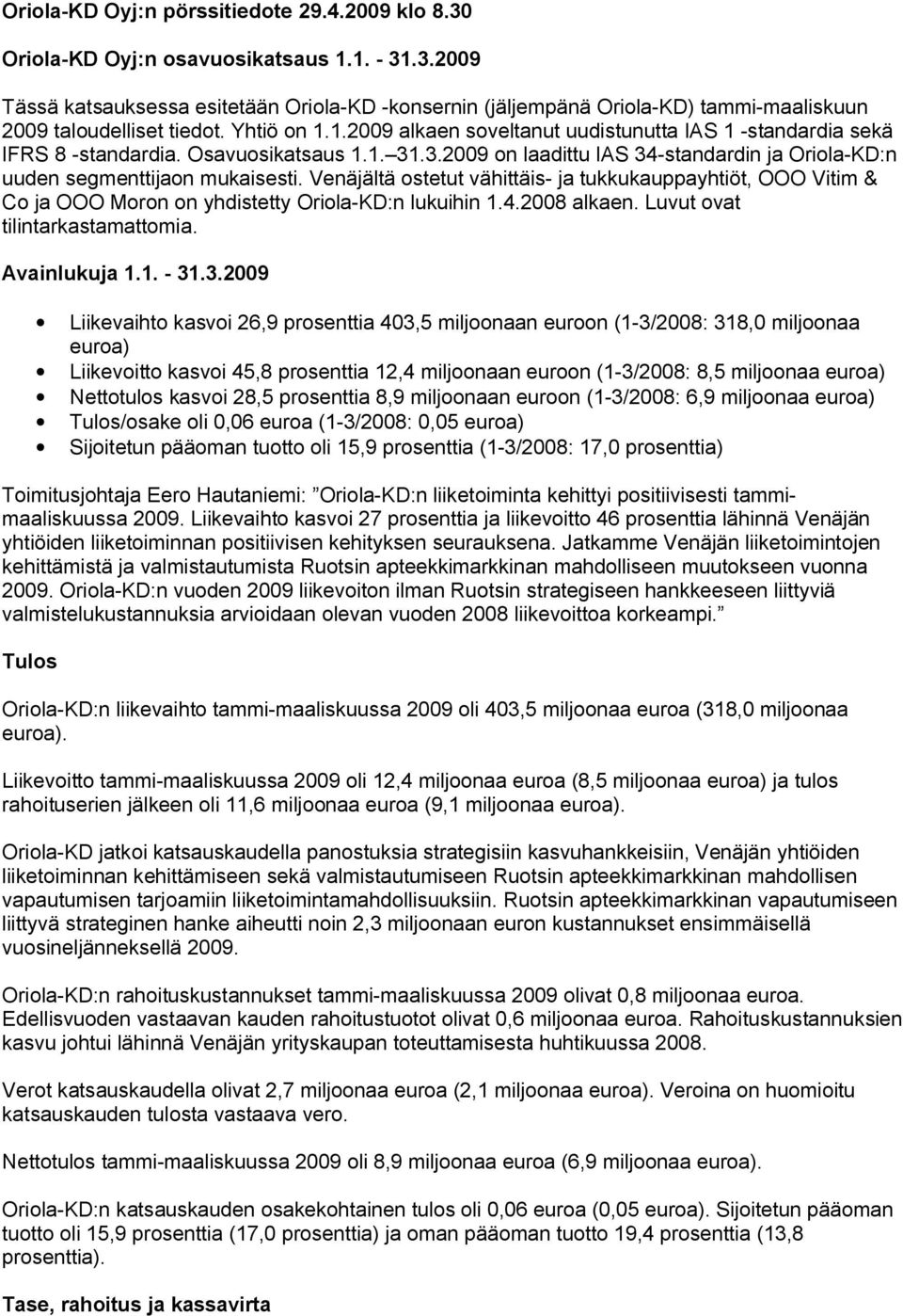 Venäjältä ostetut vähittäis ja tukkukauppayhtiöt, OOO Vitim & Co ja OOO Moron on yhdistetty Oriola KD:n lukuihin 1.4.2008 alkaen. Luvut ovat tilintarkastamattomia. Avainlukuja 1.1. 31