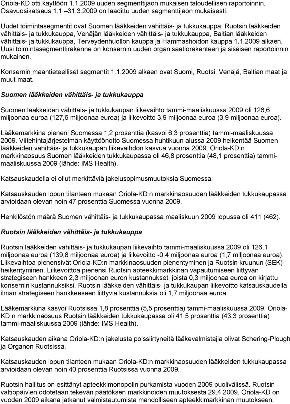 tukkukauppa, Terveydenhuollon kauppa ja Hammashoidon kauppa 1.1.2009 alkaen. Uusi toimintasegmenttirakenne on konsernin uuden organisaatiorakenteen ja sisäisen raportoinnin mukainen.