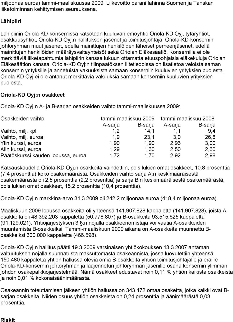 johtoryhmän muut jäsenet, edellä mainittujen henkilöiden läheiset perheenjäsenet, edellä mainittujen henkilöiden määräysvaltayhteisöt sekä Oriolan Eläkesäätiö.