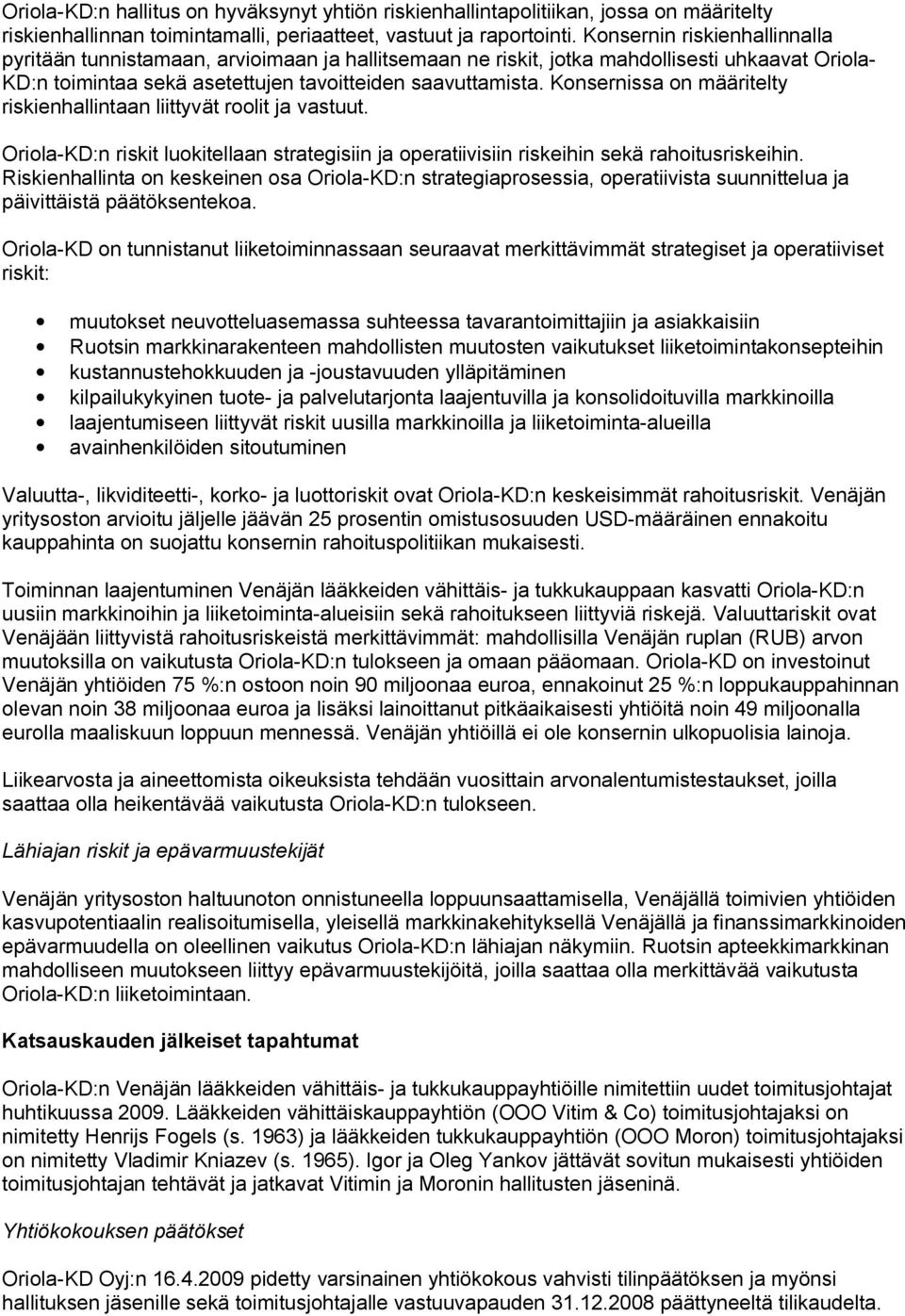 Konsernissa on määritelty riskienhallintaan liittyvät roolit ja vastuut. Oriola KD:n riskit luokitellaan strategisiin ja operatiivisiin riskeihin sekä rahoitusriskeihin.