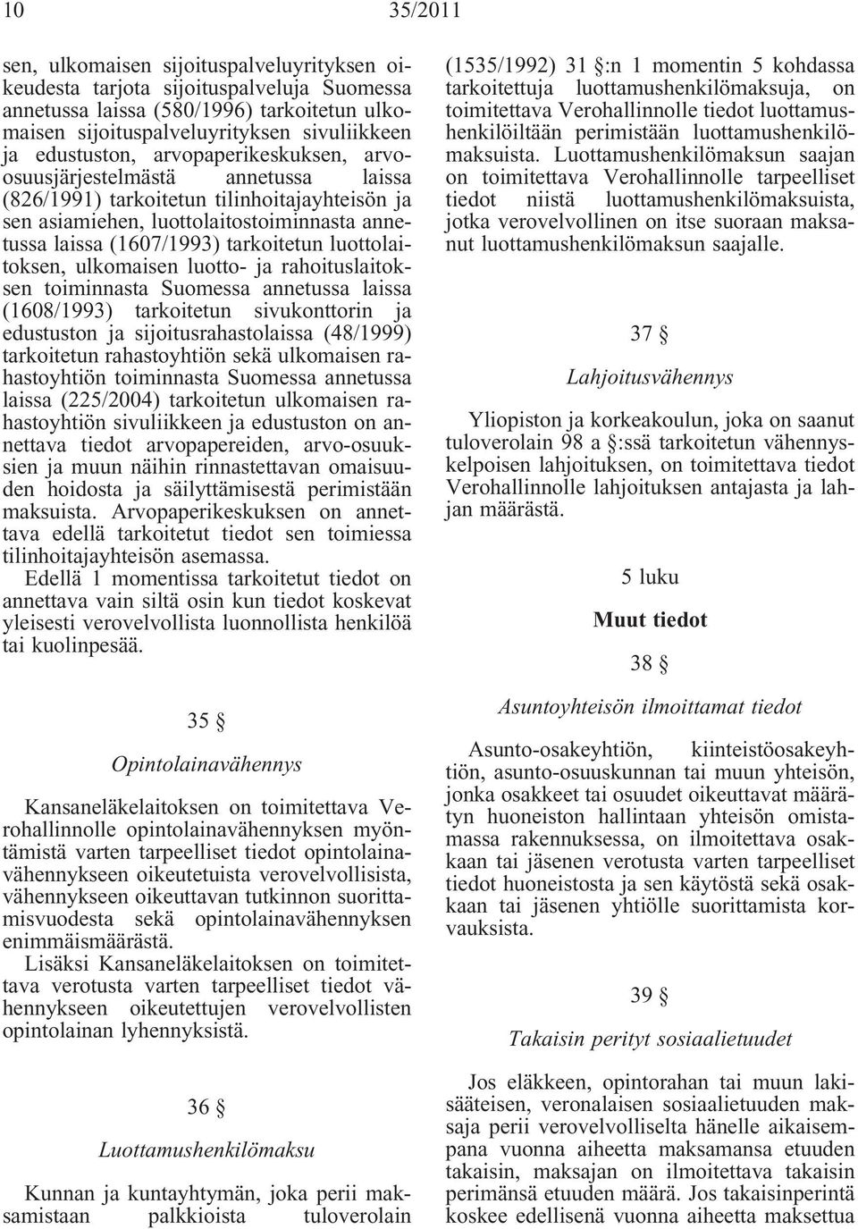 tarkoitetun luottolaitoksen, ulkomaisen luotto- ja rahoituslaitoksen toiminnasta Suomessa annetussa laissa (1608/1993) tarkoitetun sivukonttorin ja edustuston ja sijoitusrahastolaissa (48/1999)