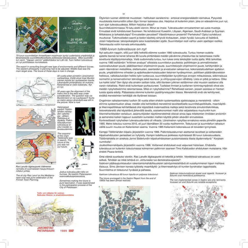 The western philosophy in planning had to be adjusted. Middle East was the main target area. The future of those days is now in change. 30 vuotta sitten piirrettiin Länsimetron vaihtoehtoja.