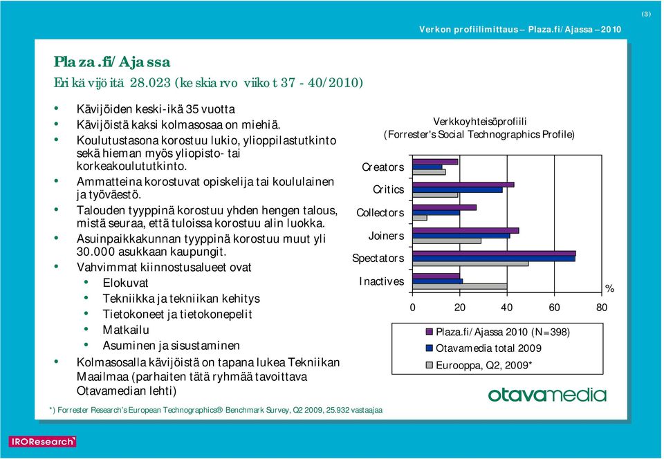 Talouden tyyppinä korostuu yhden hengen talous, mistä seuraa, että tuloissa korostuu alin luokka. Asuinpaikkakunnan tyyppinä korostuu muut yli 0.000 asukkaan kaupungit.