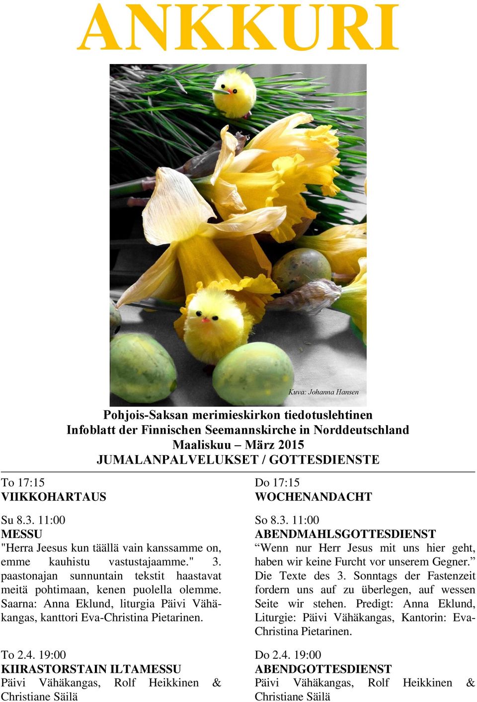 Saarna: Anna Eklund, liturgia Päivi Vähäkangas, kanttori Eva-Christina Pietarinen. To 2.4.