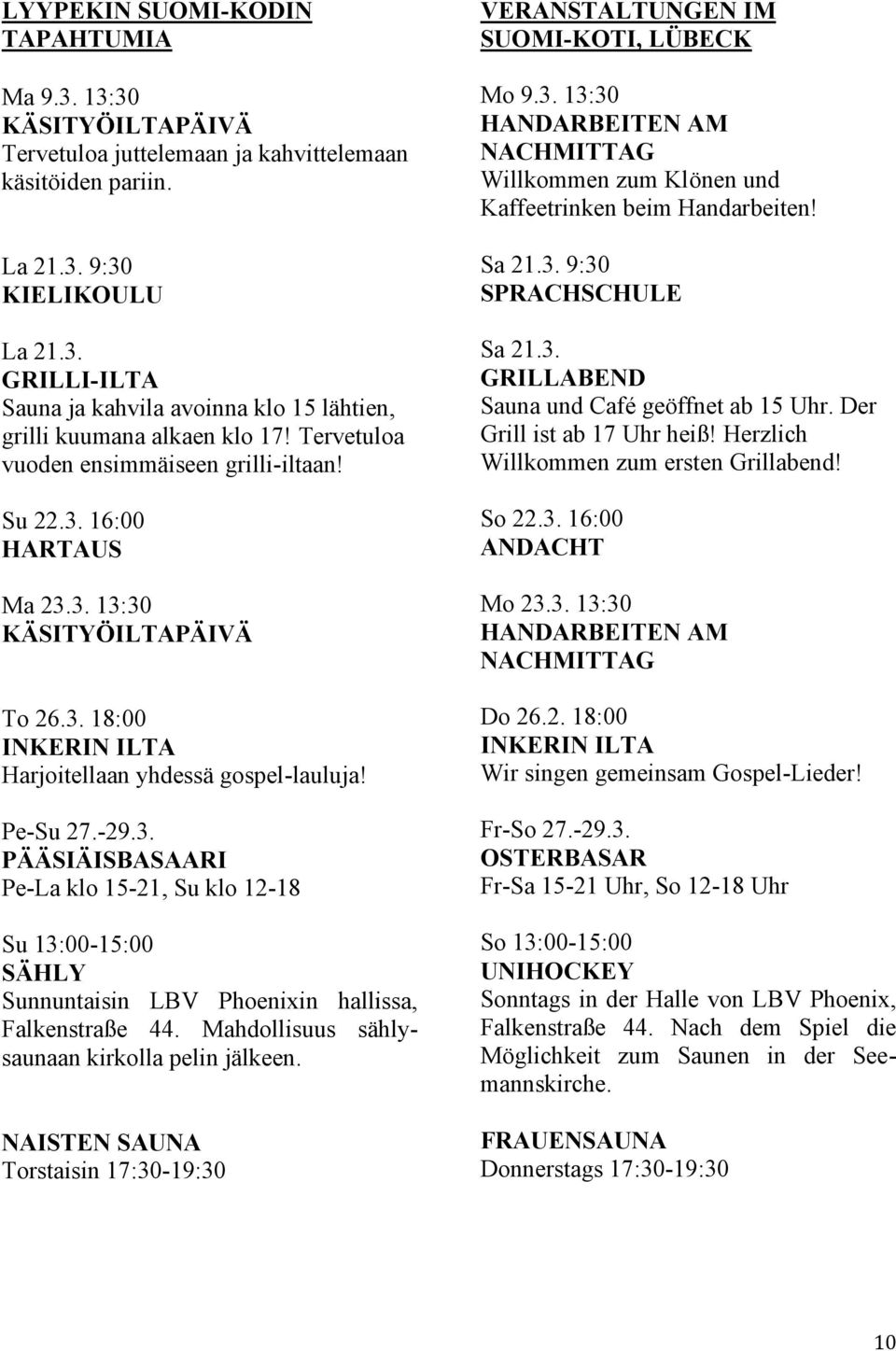 Mahdollisuus sählysaunaan kirkolla pelin jälkeen. NAISTEN SAUNA Torstaisin 17:30-19:30 VERANSTALTUNGEN IM SUOMI-KOTI, LÜBECK Mo 9.3. 13:30 HANDARBEITEN AM NACHMITTAG Willkommen zum Klönen und Kaffeetrinken beim Handarbeiten!