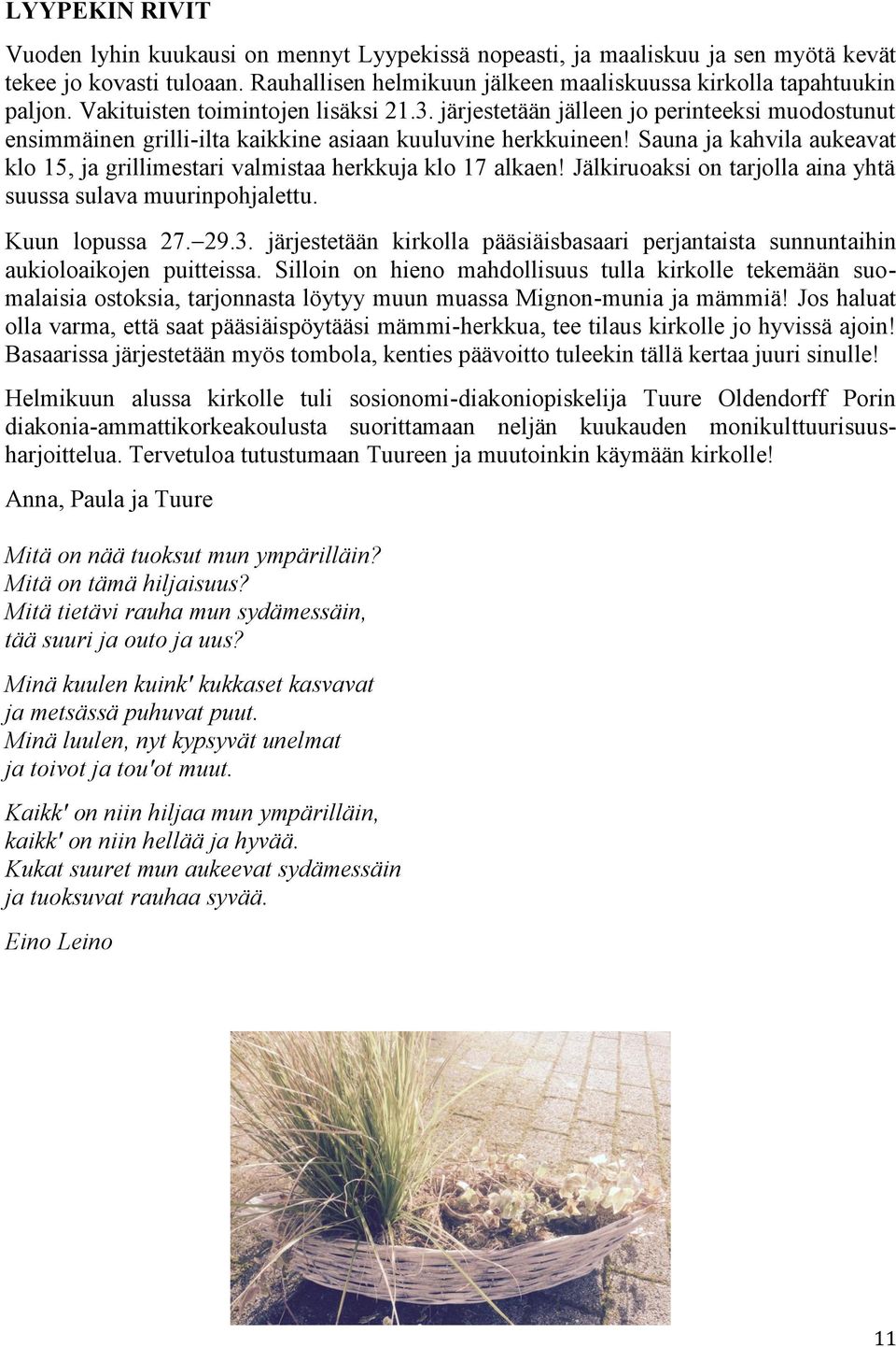 Sauna ja kahvila aukeavat klo 15, ja grillimestari valmistaa herkkuja klo 17 alkaen! Jälkiruoaksi on tarjolla aina yhtä suussa sulava muurinpohjalettu. Kuun lopussa 27. 29.3.