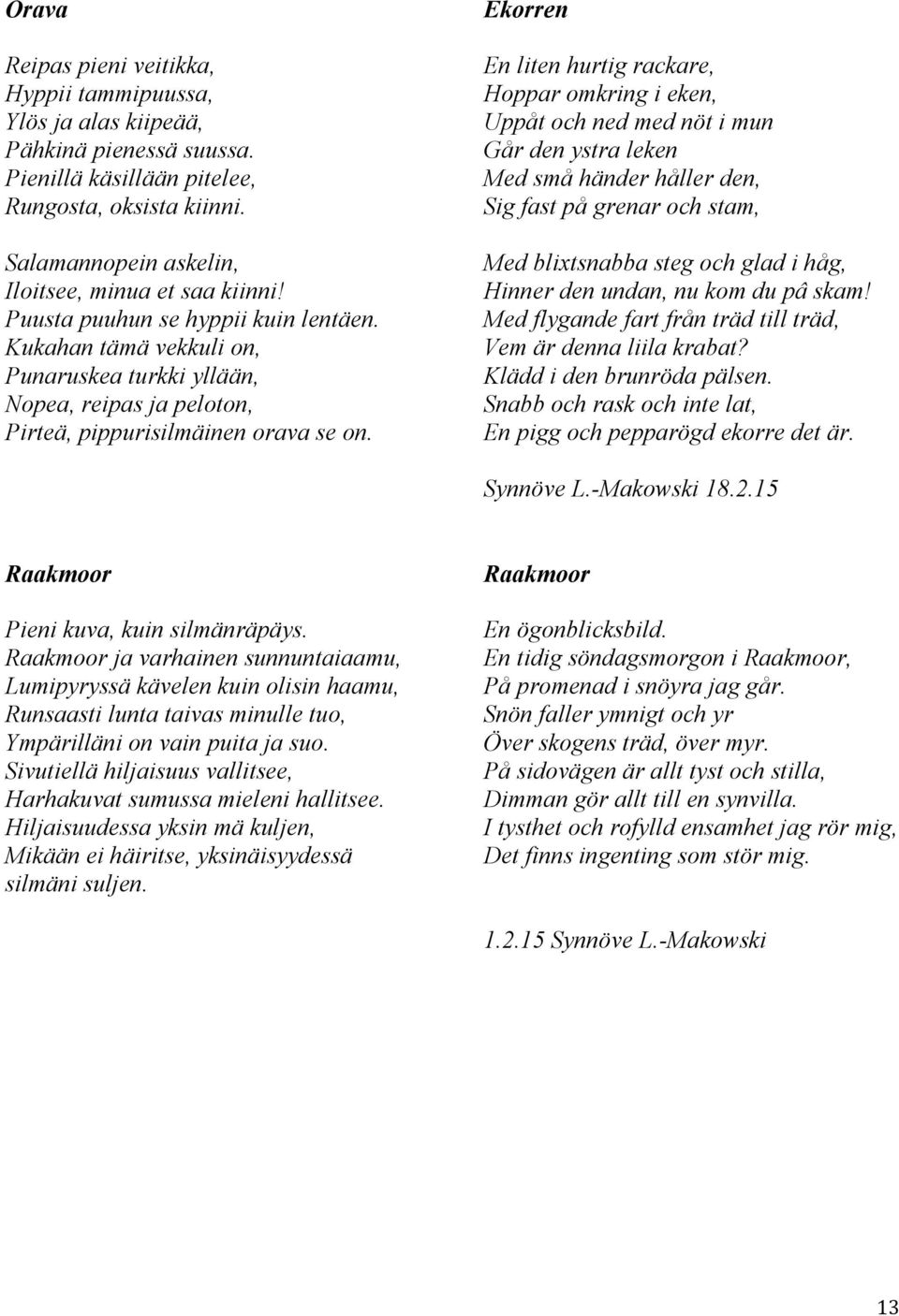 Kukahan tämä vekkuli on, Punaruskea turkki yllään, Nopea, reipas ja peloton, Pirteä, pippurisilmäinen orava se on.