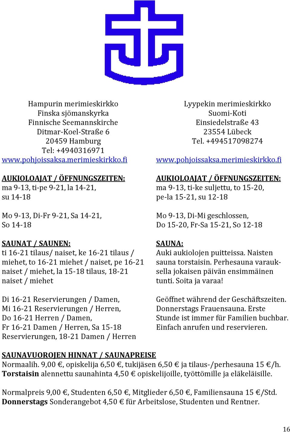 fi AUKIOLOAJAT / ÖFFNUNGSZEITEN: ma 9-13, ti-pe 9-21, la 14-21, su 14-18 Mo 9-13, Di-Fr 9-21, Sa 14-21, So 14-18 SAUNAT / SAUNEN: ti 16-21 tilaus/ naiset, ke 16-21 tilaus / miehet, to 16-21 miehet /