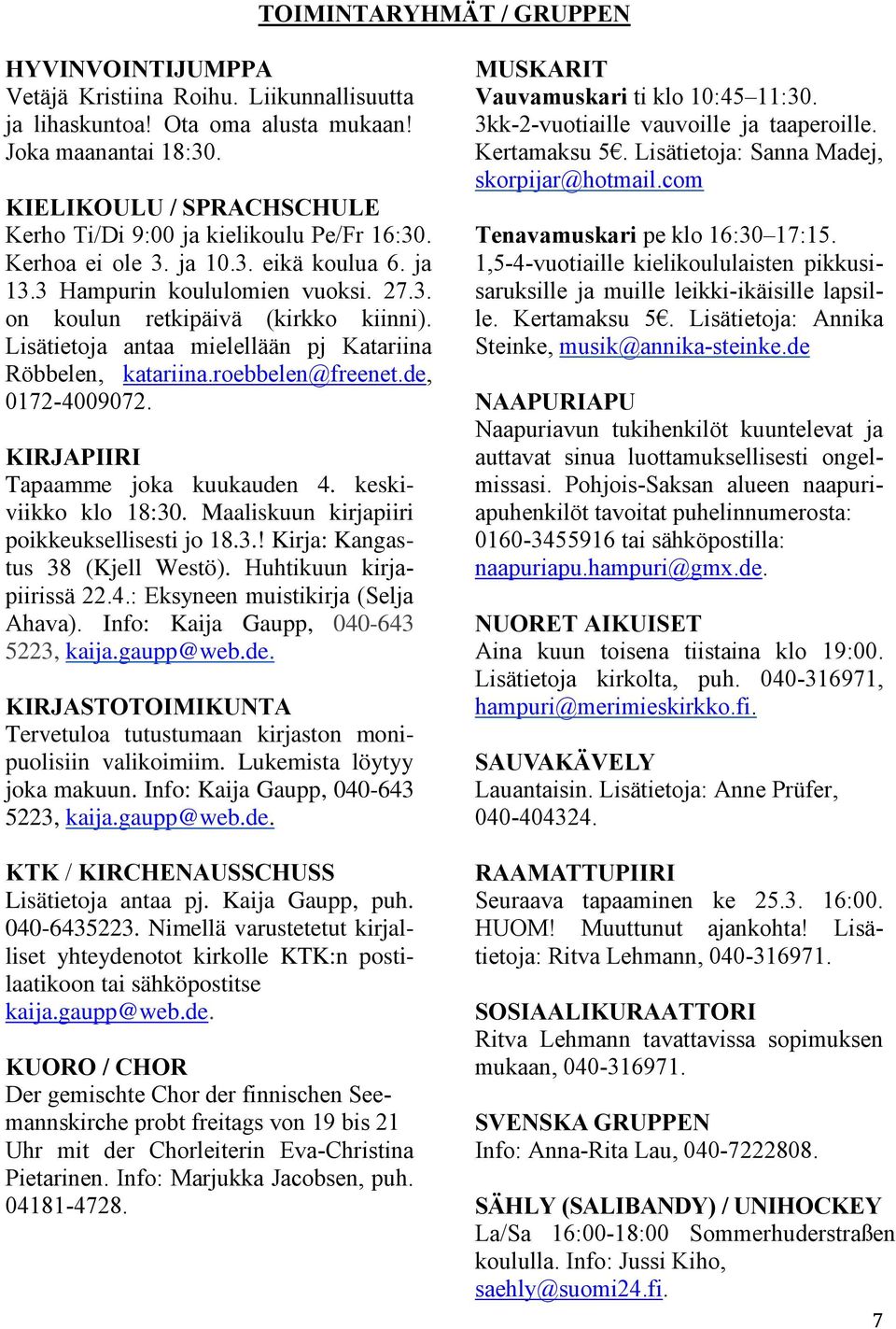 Lisätietoja antaa mielellään pj Katariina Röbbelen, katariina.roebbelen@freenet.de, 0172-4009072. KIRJAPIIRI Tapaamme joka kuukauden 4. keskiviikko klo 18:30.