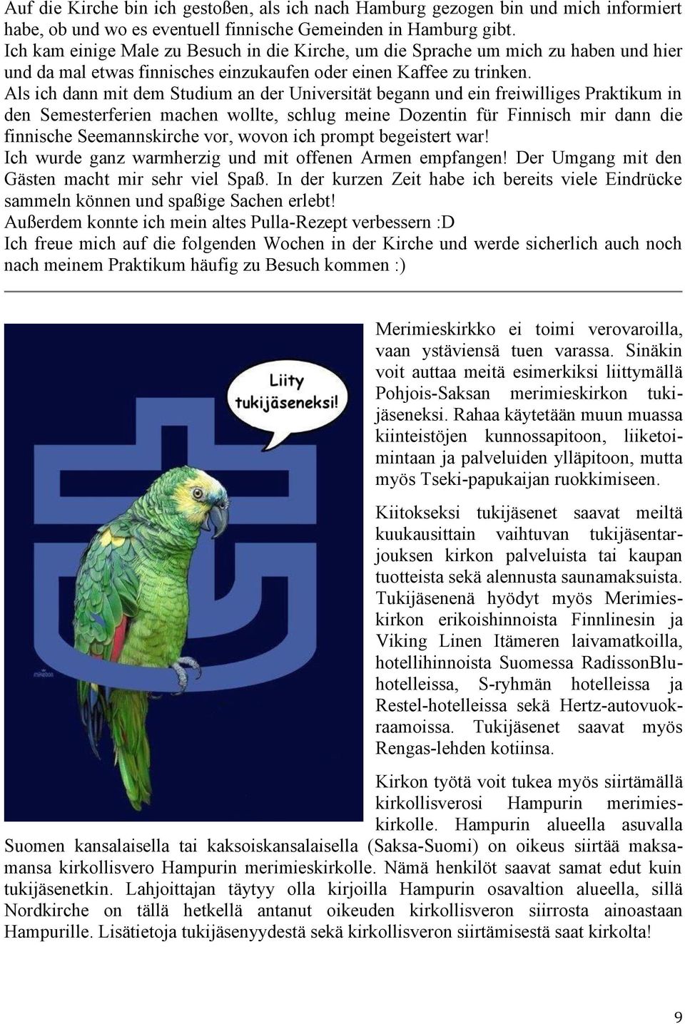 Als ich dann mit dem Studium an der Universität begann und ein freiwilliges Praktikum in den Semesterferien machen wollte, schlug meine Dozentin für Finnisch mir dann die finnische Seemannskirche
