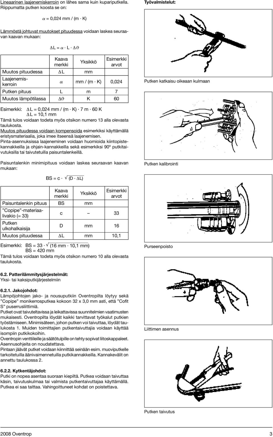 pituudessa L mm Laajenemiskerroin mm / (m K) 0,0 Putken pituus L m Muutos lämpötilassa ϑ K 60 Putken katkaisu oikeaan kulmaan Esimerkki: L = 0,0 mm / (m K) m 60 K L =,1 mm Tämä tulos voidaan todeta