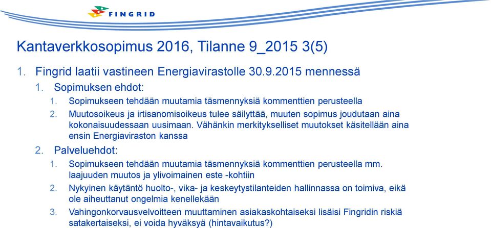 Vähänkin merkitykselliset muutokset käsitellään aina ensin Energiaviraston kanssa 2. Palveluehdot: 1. Sopimukseen tehdään muutamia täsmennyksiä kommenttien perusteella mm.