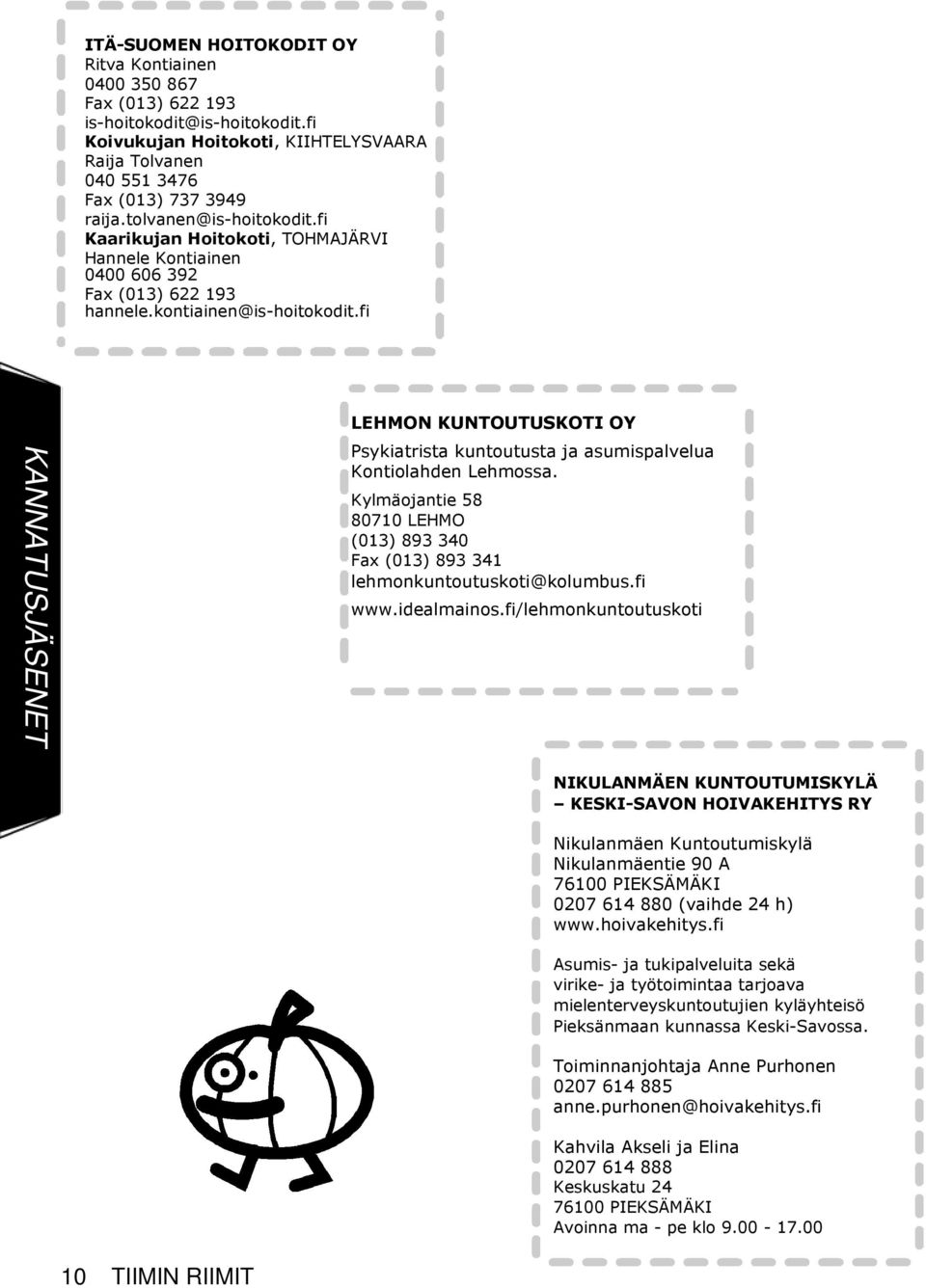 fi KANNATUSJÄSENET LEHMON KUNTOUTUSKOTI OY Psykiatrista kuntoutusta ja asumispalvelua Kontiolahden Lehmossa. Kylmäojantie 58 80710 LEHMO (013) 893 340 Fax (013) 893 341 lehmonkuntoutuskoti@kolumbus.