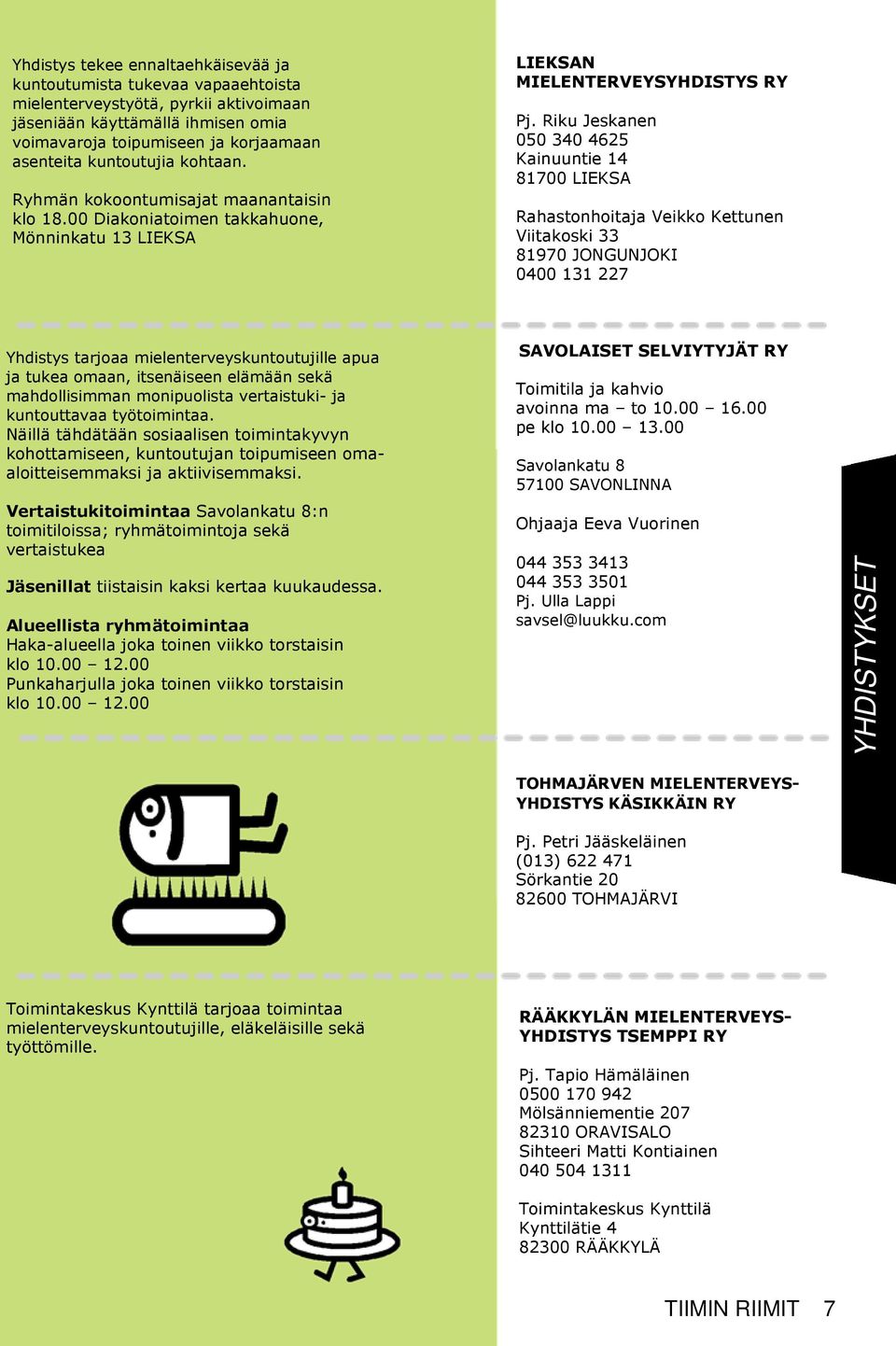 Riku Jeskanen 050 340 4625 Kainuuntie 14 81700 LIEKSA Rahastonhoitaja Veikko Kettunen Viitakoski 33 81970 JONGUNJOKI 0400 131 227 Yhdistys tarjoaa mielenterveyskuntoutujille apua ja tukea omaan,