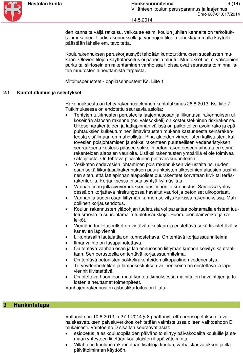 Koulurakennuksen peruskorjaustyöt tehdään kuntotutkimuksen suositusten mukaan. Olevien tilojen käyttötarkoitus ei pääosin muutu. Muutokset esim.