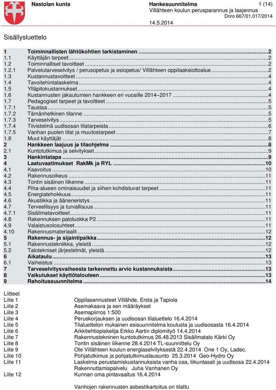 4 Tavoitehintalaskelma... 4 1.5 Ylläpitokustannukset... 4 1.6 Kustannusten jakautumien hankkeen eri vuosille 2014 2017... 4 1.7 Pedagogiset tarpeet ja tavoitteet... 5 1.7.1 Taustaa... 5 1.7.2 Tämänhetkinen tilanne.