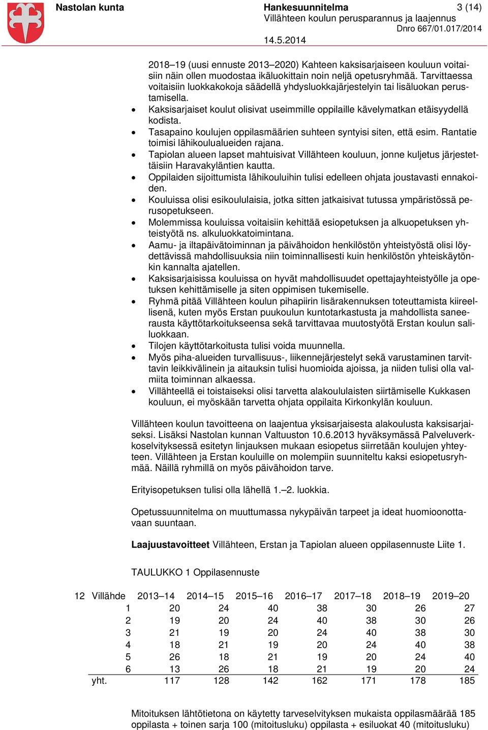 Tarvittaessa voitaisiin luokkakokoja säädellä yhdysluokkajärjestelyin tai lisäluokan perustamisella. Kaksisarjaiset koulut olisivat useimmille oppilaille kävelymatkan etäisyydellä kodista.