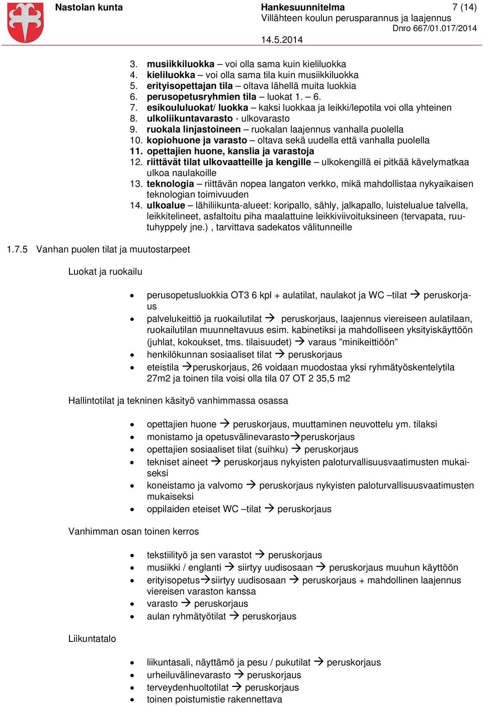 esikoululuokat/ luokka kaksi luokkaa ja leikki/lepotila voi olla yhteinen 8. ulkoliikuntavarasto - ulkovarasto 9. ruokala linjastoineen ruokalan laajennus vanhalla puolella 10.