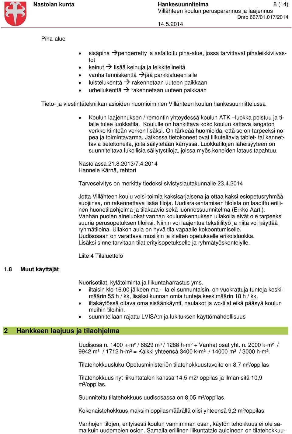 rakennetaan uuteen paikkaan urheilukenttä rakennetaan uuteen paikkaan Tieto- ja viestintätekniikan asioiden huomioiminen Villähteen koulun hankesuunnittelussa Koulun laajennuksen / remontin