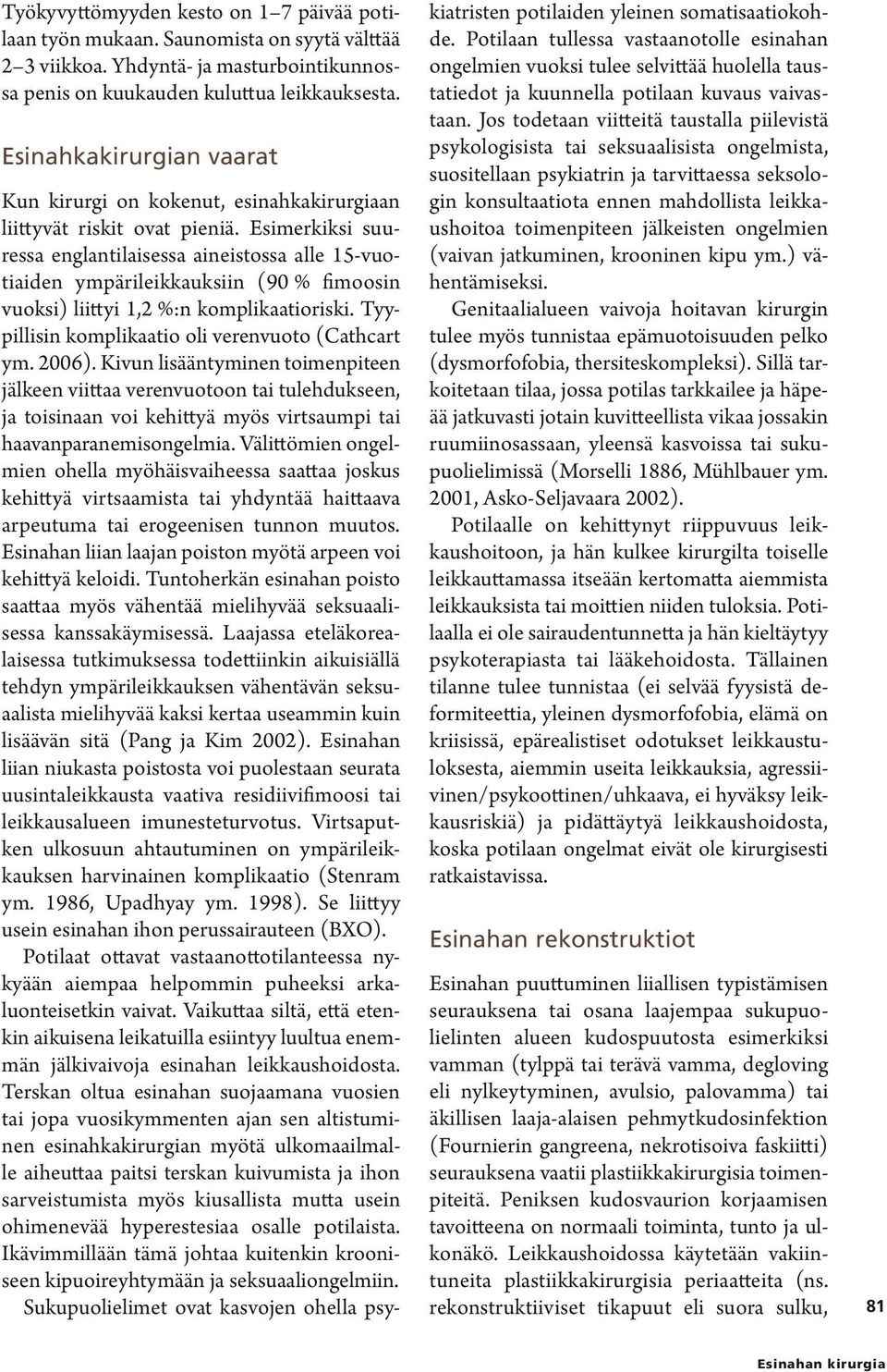 Esimerkiksi suuressa englantilaisessa aineistossa alle 15-vuotiaiden ympärileikkauksiin (90 % fimoosin vuoksi) liittyi 1,2 %:n komplikaatioriski. Tyypillisin komplikaatio oli verenvuoto (Cathcart ym.