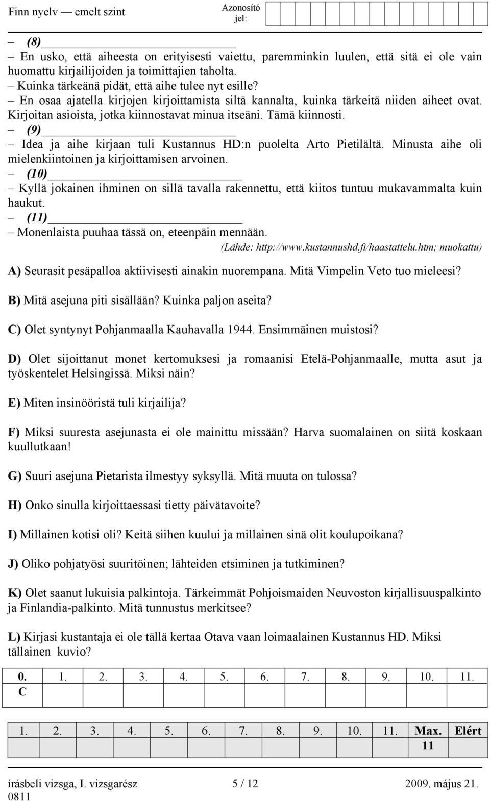 (9) Idea ja aihe kirjaan tuli Kustannus HD:n puolelta Arto Pietilältä. Minusta aihe oli mielenkiintoinen ja kirjoittamisen arvoinen.