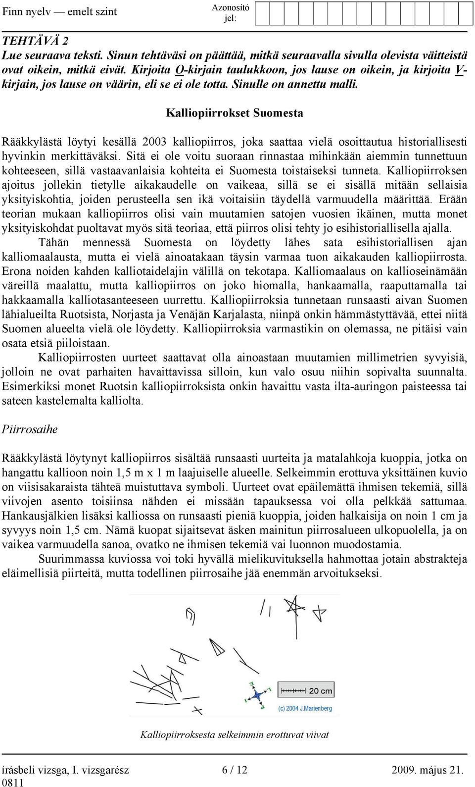 Kalliopiirrokset Suomesta Rääkkylästä löytyi kesällä 2003 kalliopiirros, joka saattaa vielä osoittautua historiallisesti hyvinkin merkittäväksi.