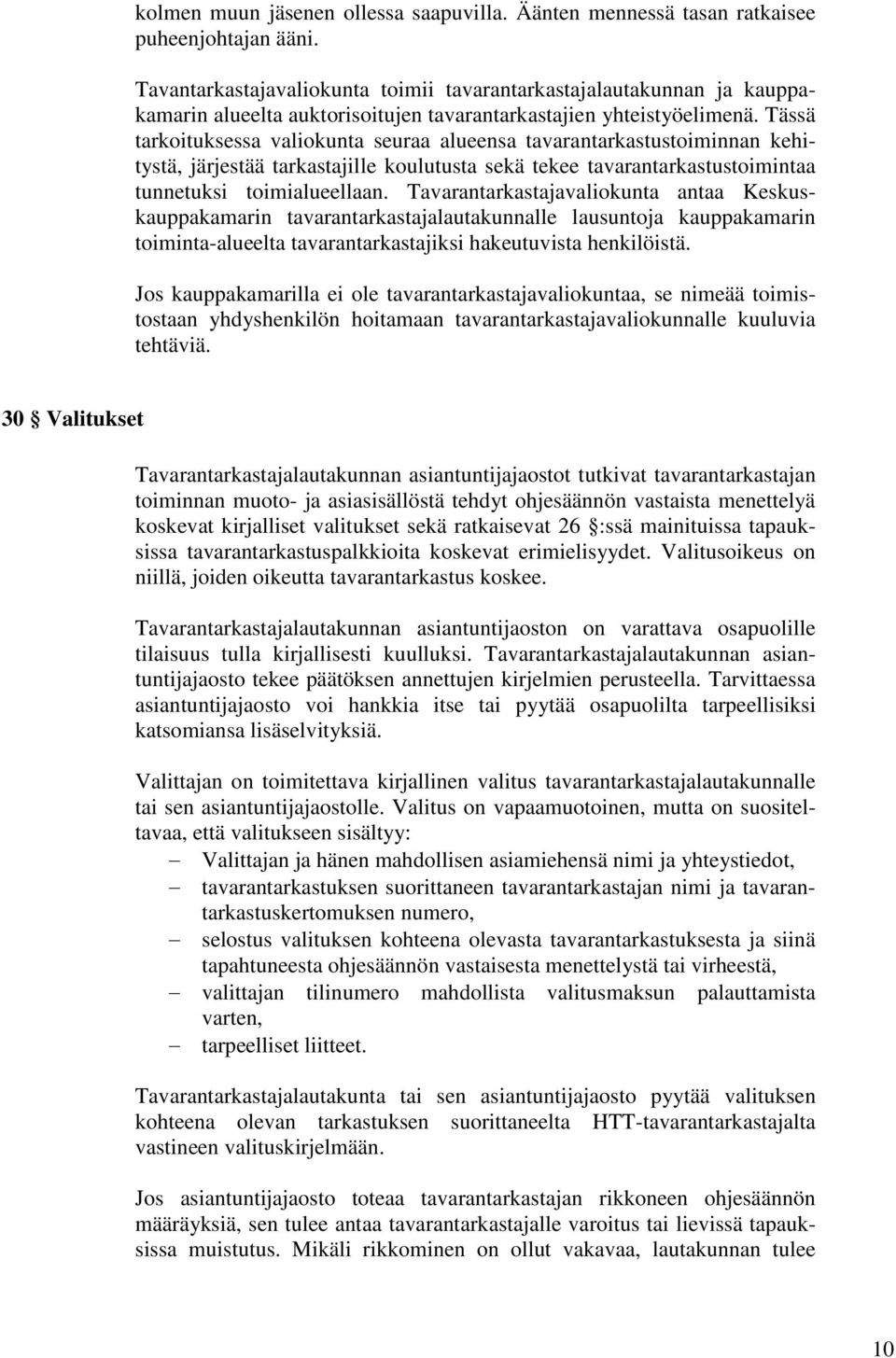 Tässä tarkoituksessa valiokunta seuraa alueensa tavarantarkastustoiminnan kehitystä, järjestää tarkastajille koulutusta sekä tekee tavarantarkastustoimintaa tunnetuksi toimialueellaan.