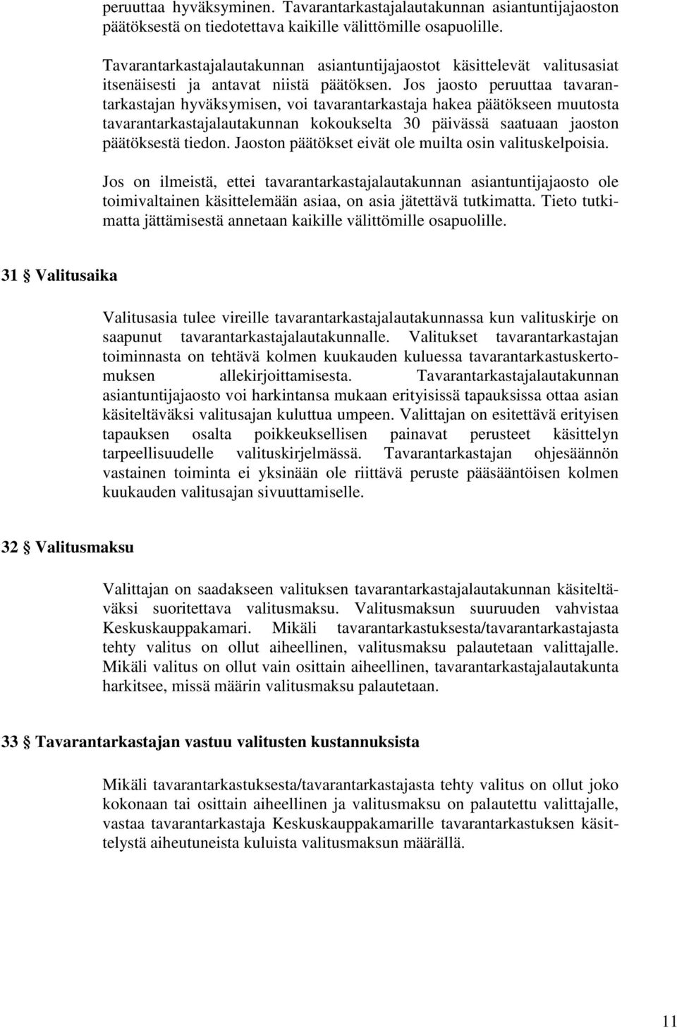 Jos jaosto peruuttaa tavarantarkastajan hyväksymisen, voi tavarantarkastaja hakea päätökseen muutosta tavarantarkastajalautakunnan kokoukselta 30 päivässä saatuaan jaoston päätöksestä tiedon.