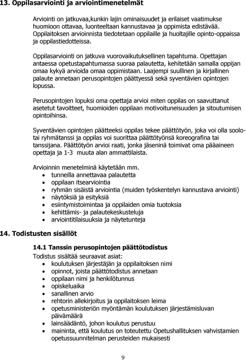 Opettajan antaessa opetustapahtumassa suoraa palautetta, kehitetään samalla oppijan omaa kykyä arvioida omaa oppimistaan.