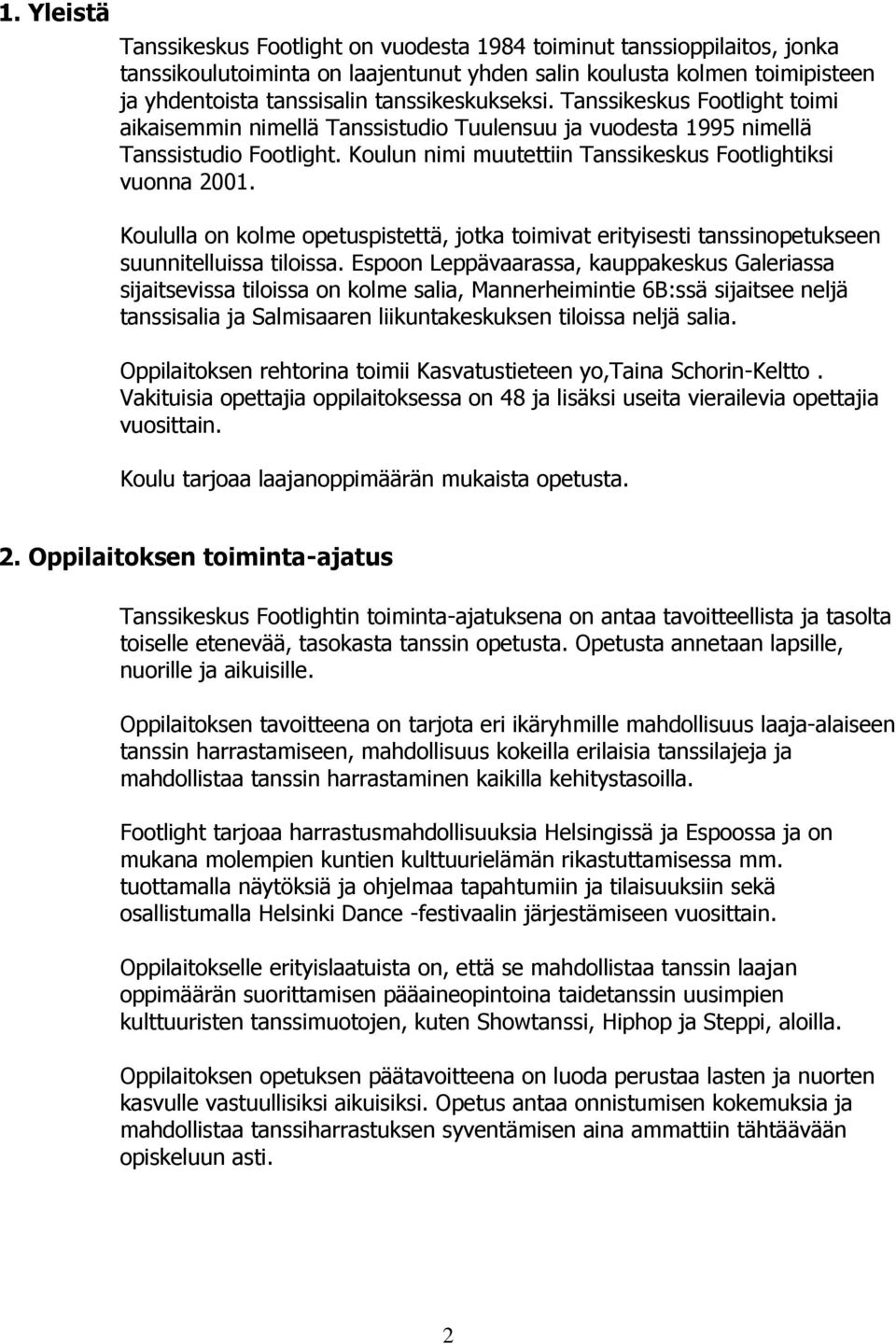 Koulun nimi muutettiin Tanssikeskus Footlightiksi vuonna 2001. Koululla on kolme opetuspistettä, jotka toimivat erityisesti tanssinopetukseen suunnitelluissa tiloissa.