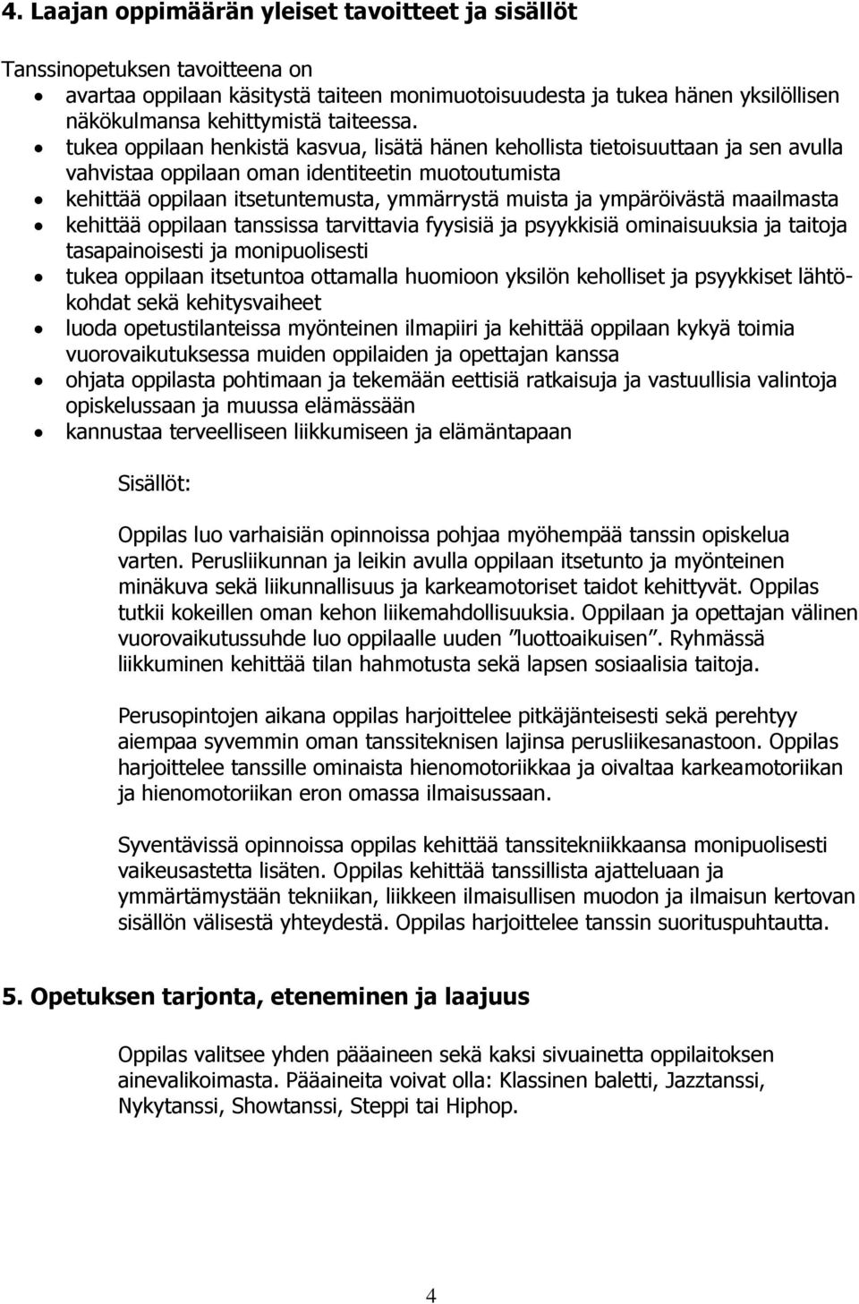 tukea oppilaan henkistä kasvua, lisätä hänen kehollista tietoisuuttaan ja sen avulla vahvistaa oppilaan oman identiteetin muotoutumista kehittää oppilaan itsetuntemusta, ymmärrystä muista ja