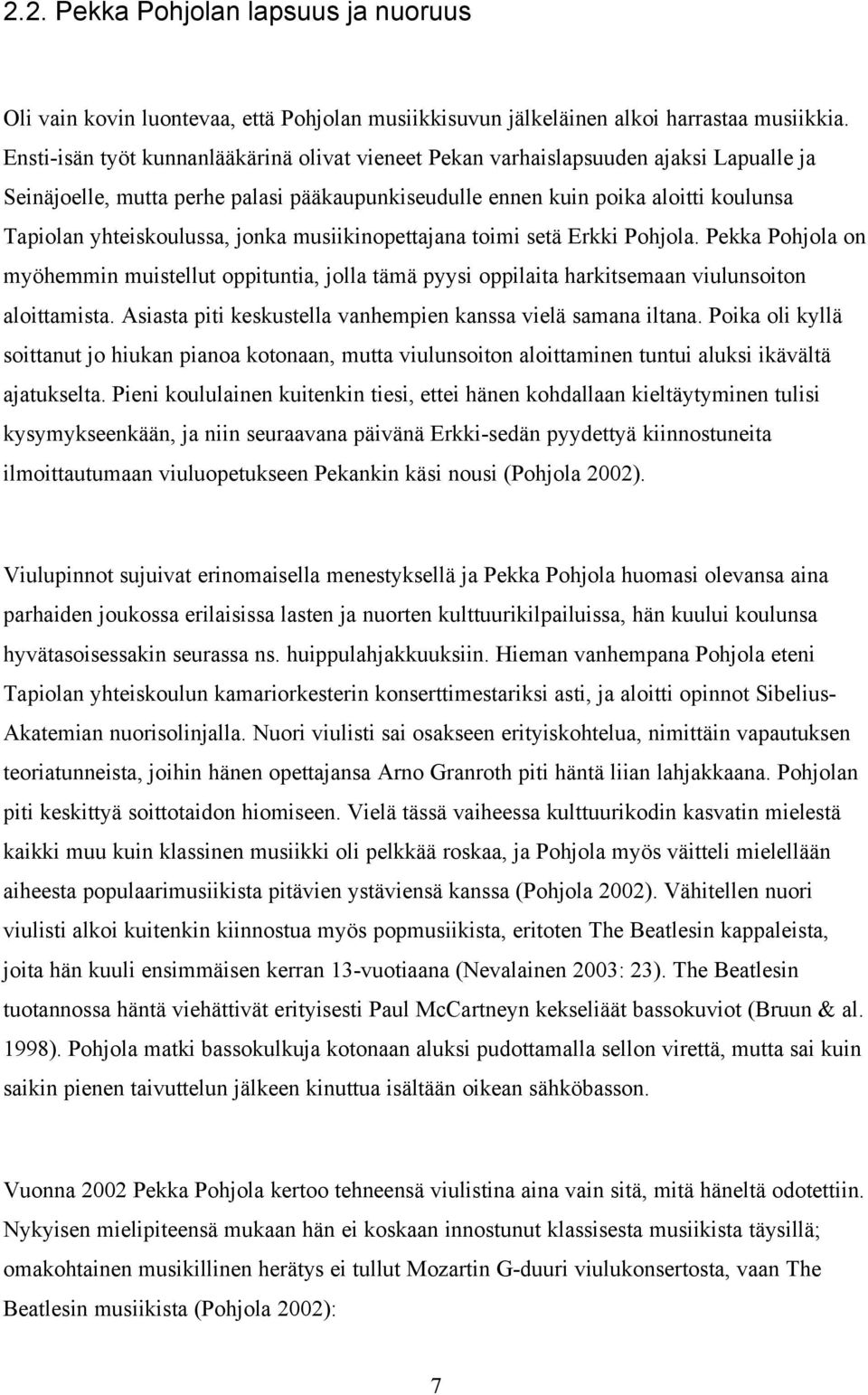 jonka musiikinopettajana toimi setä Erkki Pohjola. Pekka Pohjola on myöhemmin muistellut oppituntia, jolla tämä pyysi oppilaita harkitsemaan viulunsoiton aloittamista.