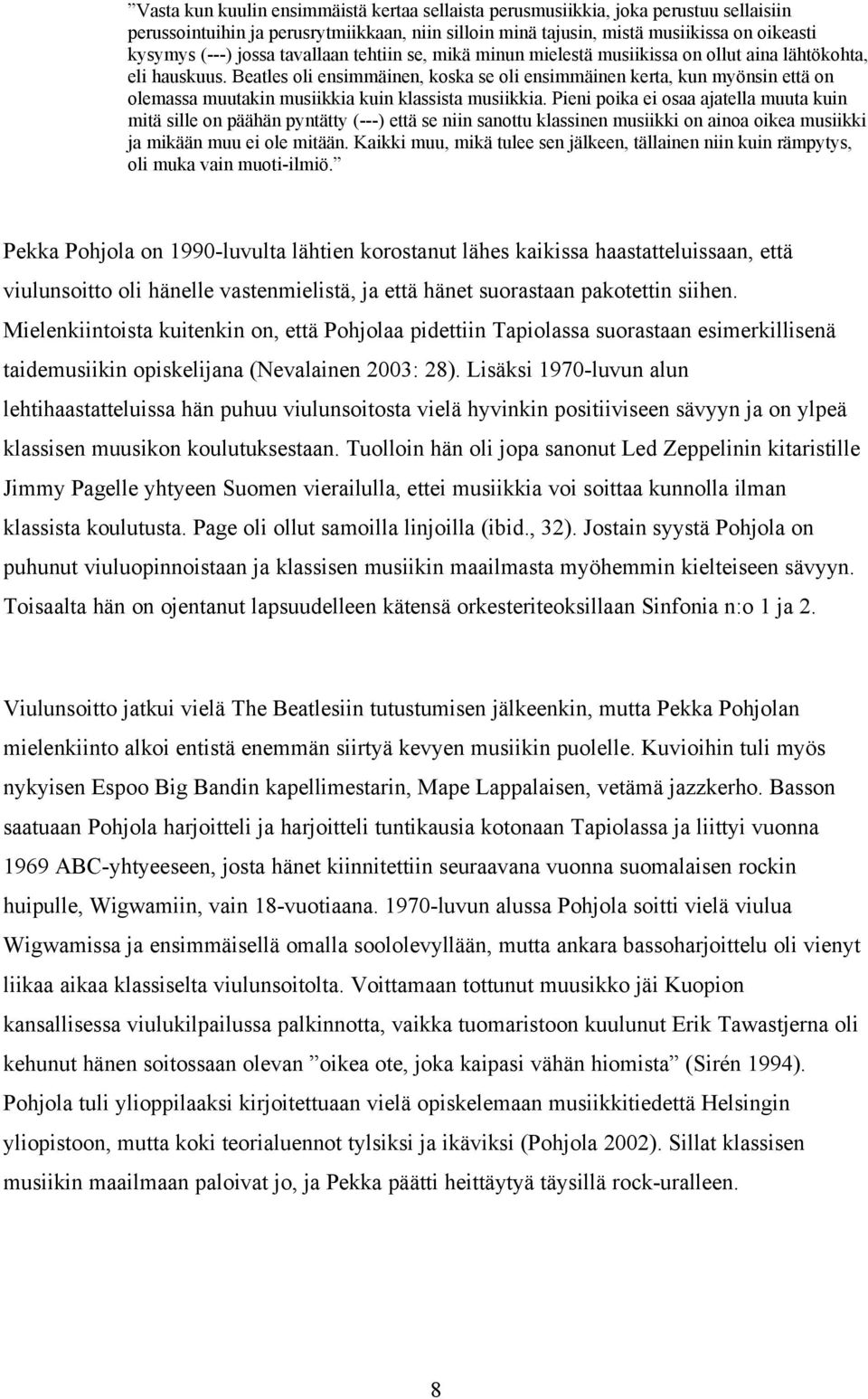 Beatles oli ensimmäinen, koska se oli ensimmäinen kerta, kun myönsin että on olemassa muutakin musiikkia kuin klassista musiikkia.