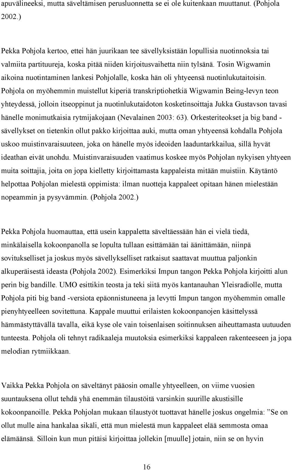 Tosin Wigwamin aikoina nuotintaminen lankesi Pohjolalle, koska hän oli yhtyeensä nuotinlukutaitoisin.