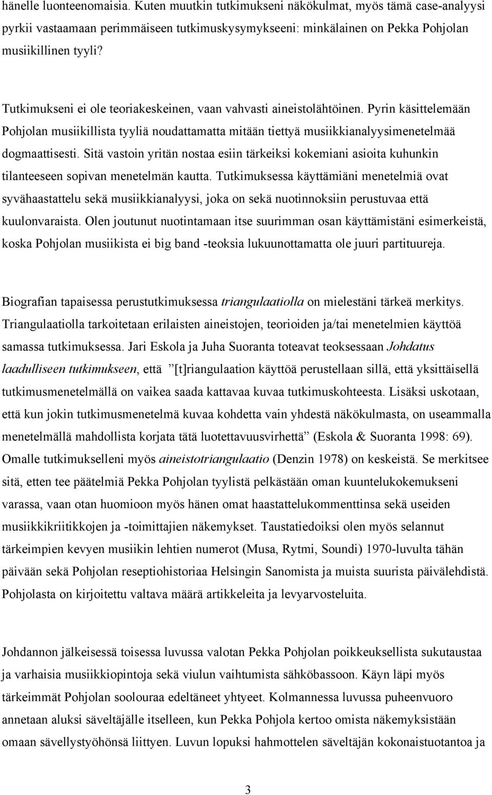 Sitä vastoin yritän nostaa esiin tärkeiksi kokemiani asioita kuhunkin tilanteeseen sopivan menetelmän kautta.