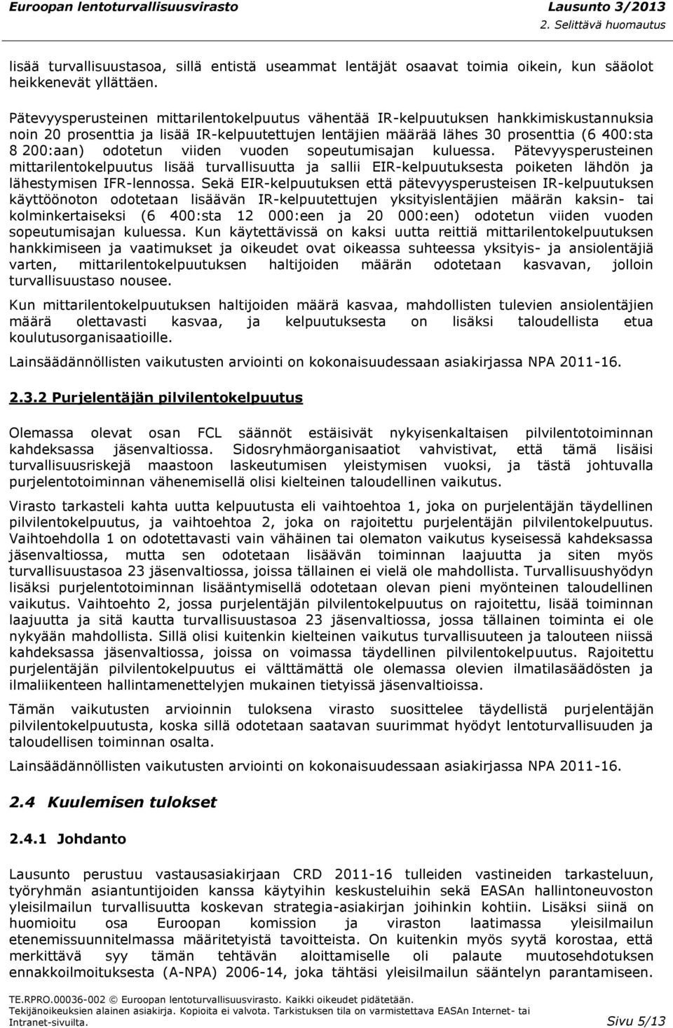 odotetun viiden vuoden sopeutumisajan kuluessa. Pätevyysperusteinen mittarilentokelpuutus lisää turvallisuutta ja sallii EIR-kelpuutuksesta poiketen lähdön ja lähestymisen IFR-lennossa.