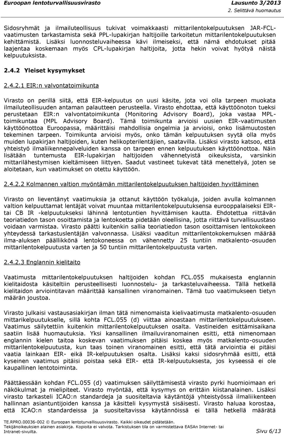 2 Yleiset kysymykset 2.4.2.1 EIR:n valvontatoimikunta Virasto on perillä siitä, että EIR-kelpuutus on uusi käsite, jota voi olla tarpeen muokata ilmailuteollisuuden antaman palautteen perusteella.