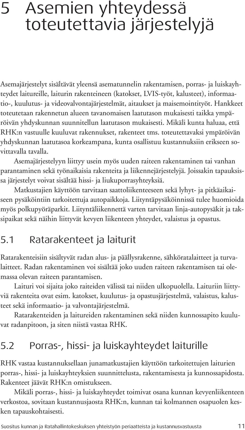 Hankkeet toteutetaan rakennetun alueen tavanomaisen laatutason mukaisesti taikka ympäröivän yhdyskunnan suunnitellun laatutason mukaisesti.