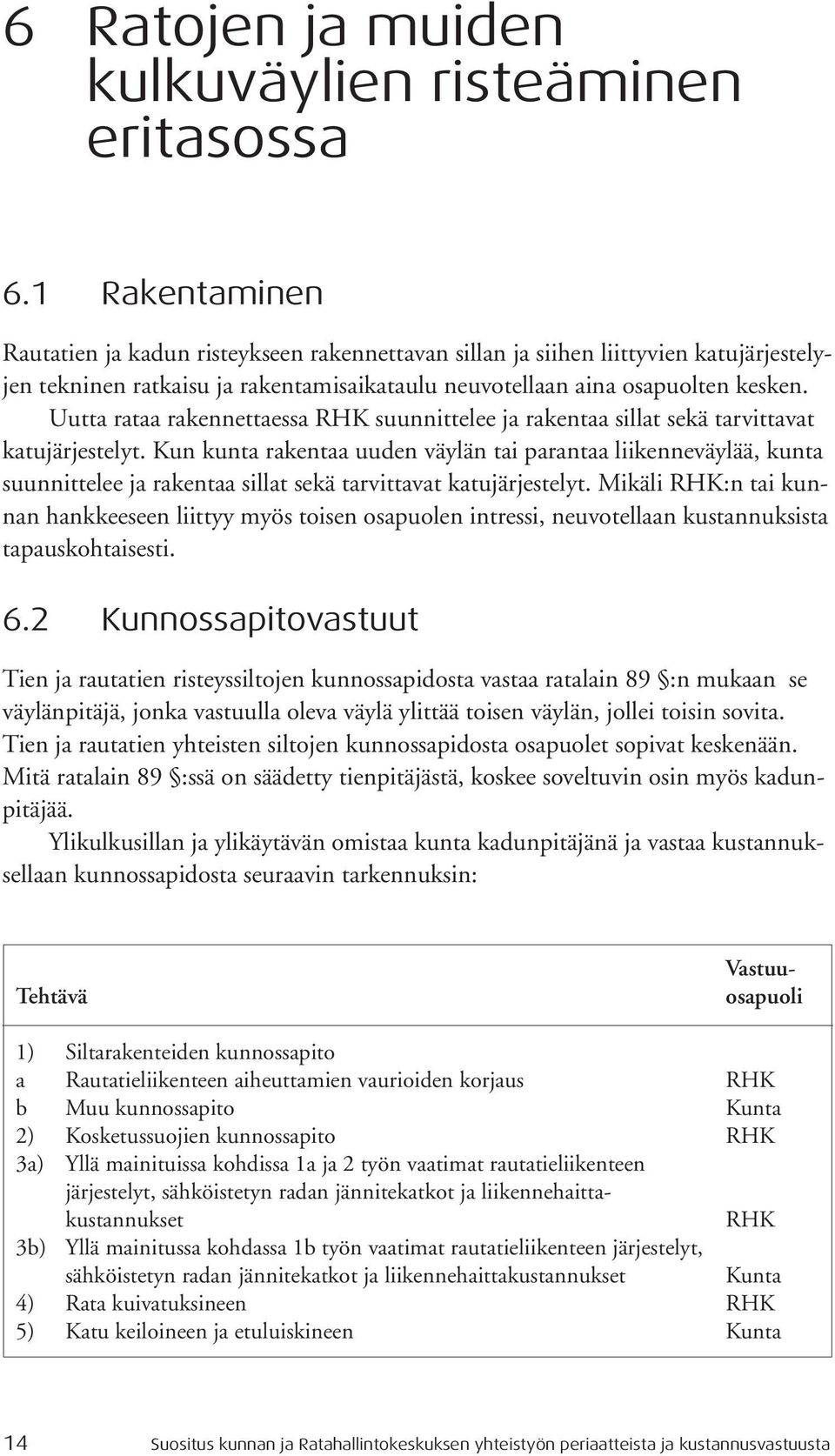 Uutta rataa rakennettaessa RHK suunnittelee ja rakentaa sillat sekä tarvittavat katujärjestelyt.