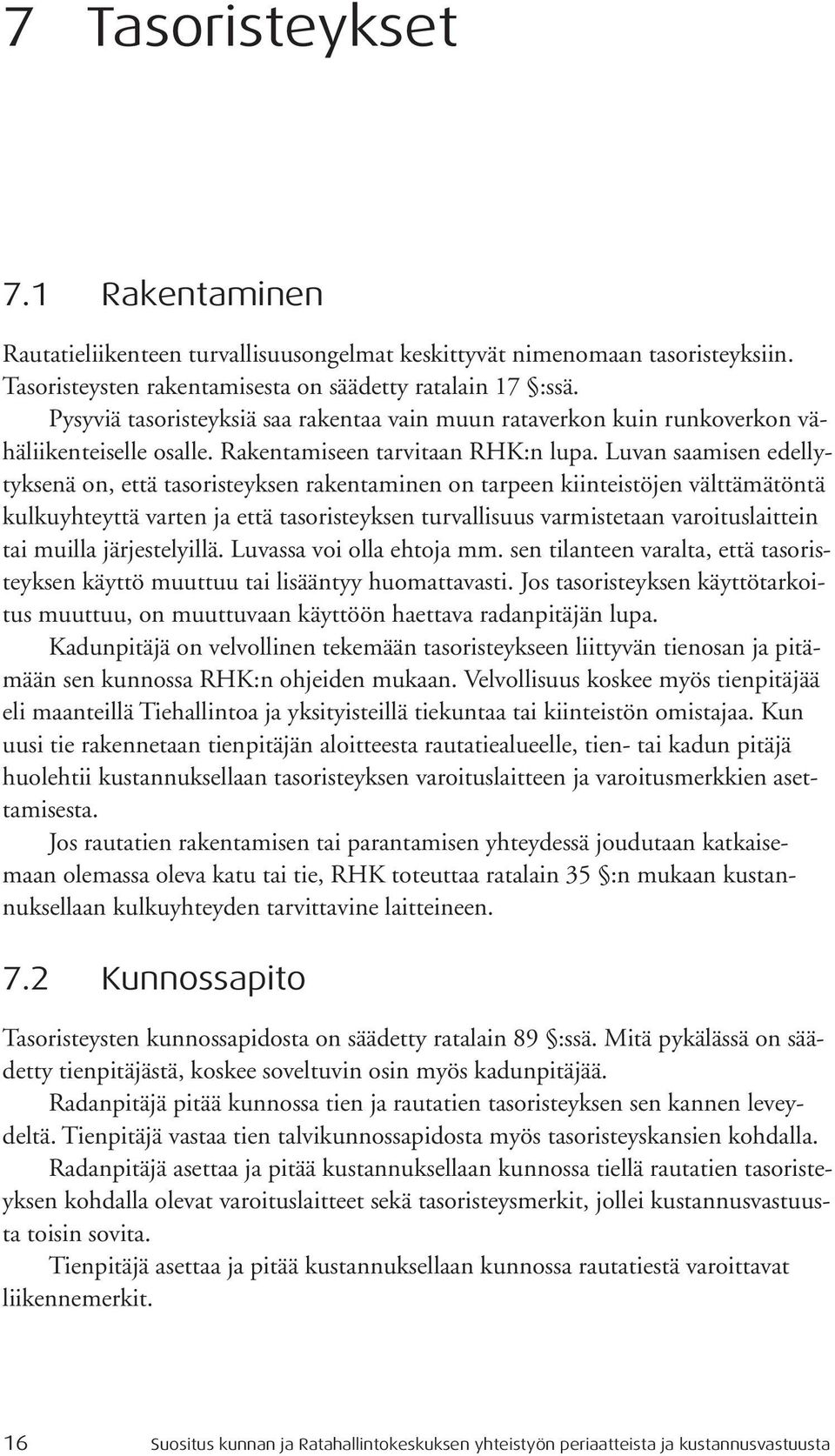 Luvan saamisen edellytyksenä on, että tasoristeyksen rakentaminen on tarpeen kiinteistöjen välttämätöntä kulkuyhteyttä varten ja että tasoristeyksen turvallisuus varmistetaan varoituslaittein tai